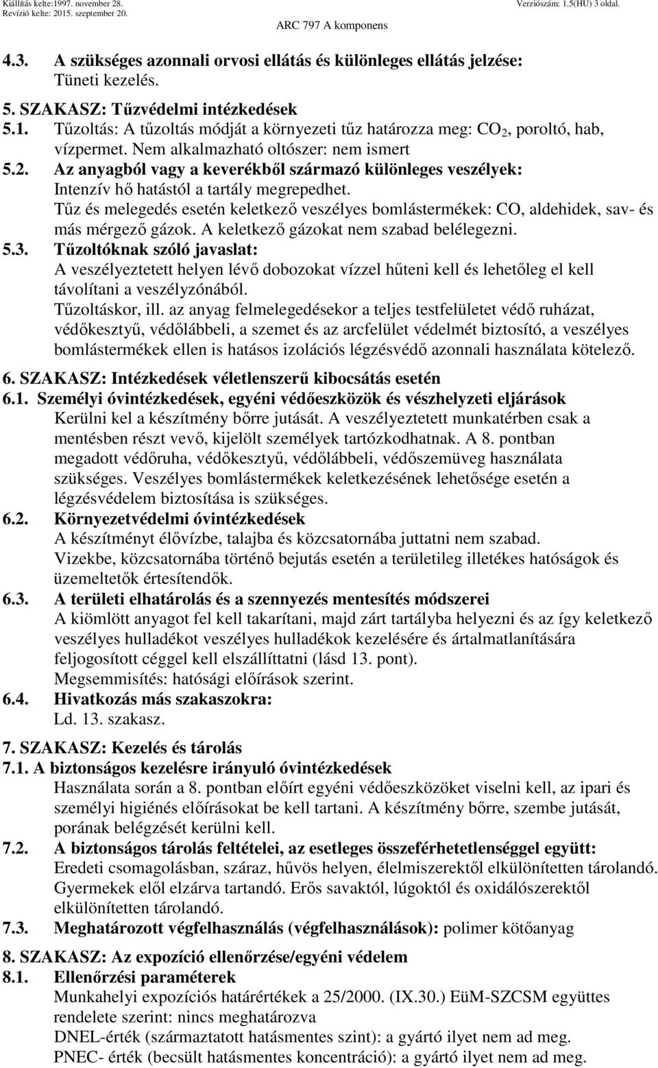 Tűz és melegedés esetén keletkező veszélyes bomlástermékek: CO, aldehidek, sav- és más mérgező gázok. A keletkező gázokat nem szabad belélegezni. 5.3.