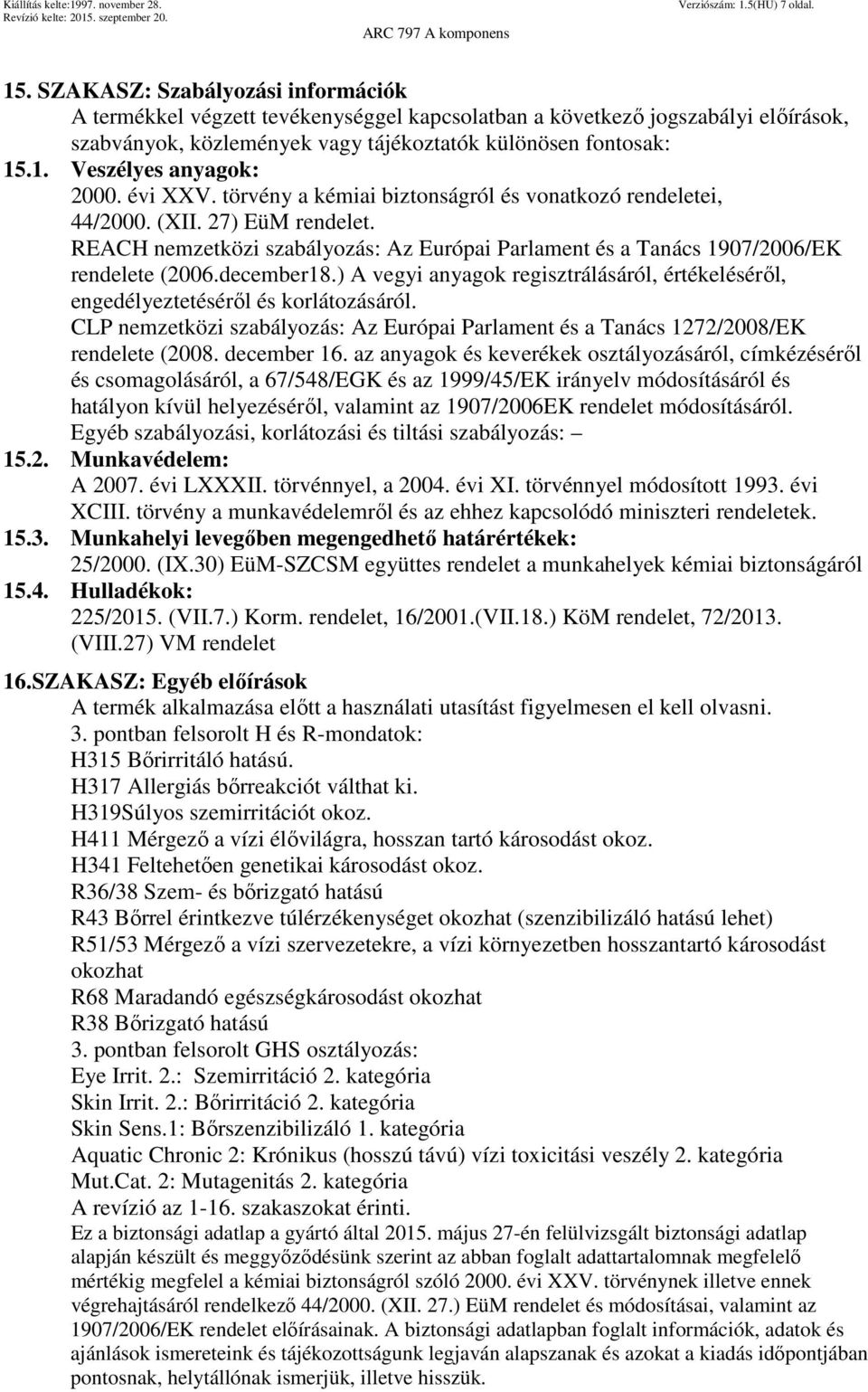 .1. Veszélyes anyagok: 2000. évi XXV. törvény a kémiai biztonságról és vonatkozó rendeletei, 44/2000. (XII. 27) EüM rendelet.