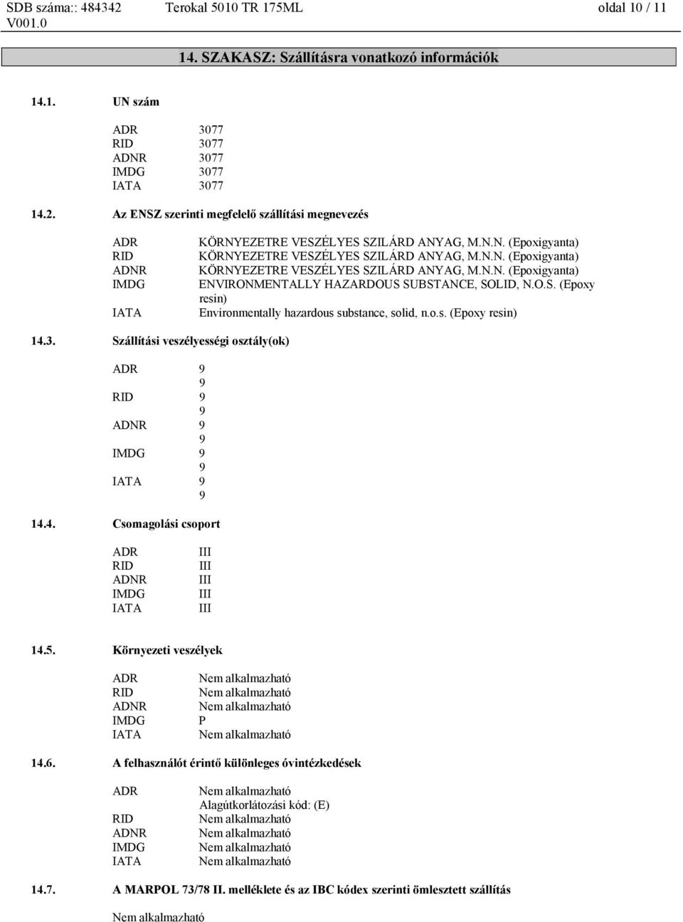 o.s. (Epoxy resin) 14.3. Szállítási veszélyességi osztály(ok) ADR 9 9 RID 9 9 ADNR 9 9 IMDG 9 9 IATA 9 9 14.4. Csomagolási csoport ADR RID ADNR IMDG IATA III III III III III 14.5.