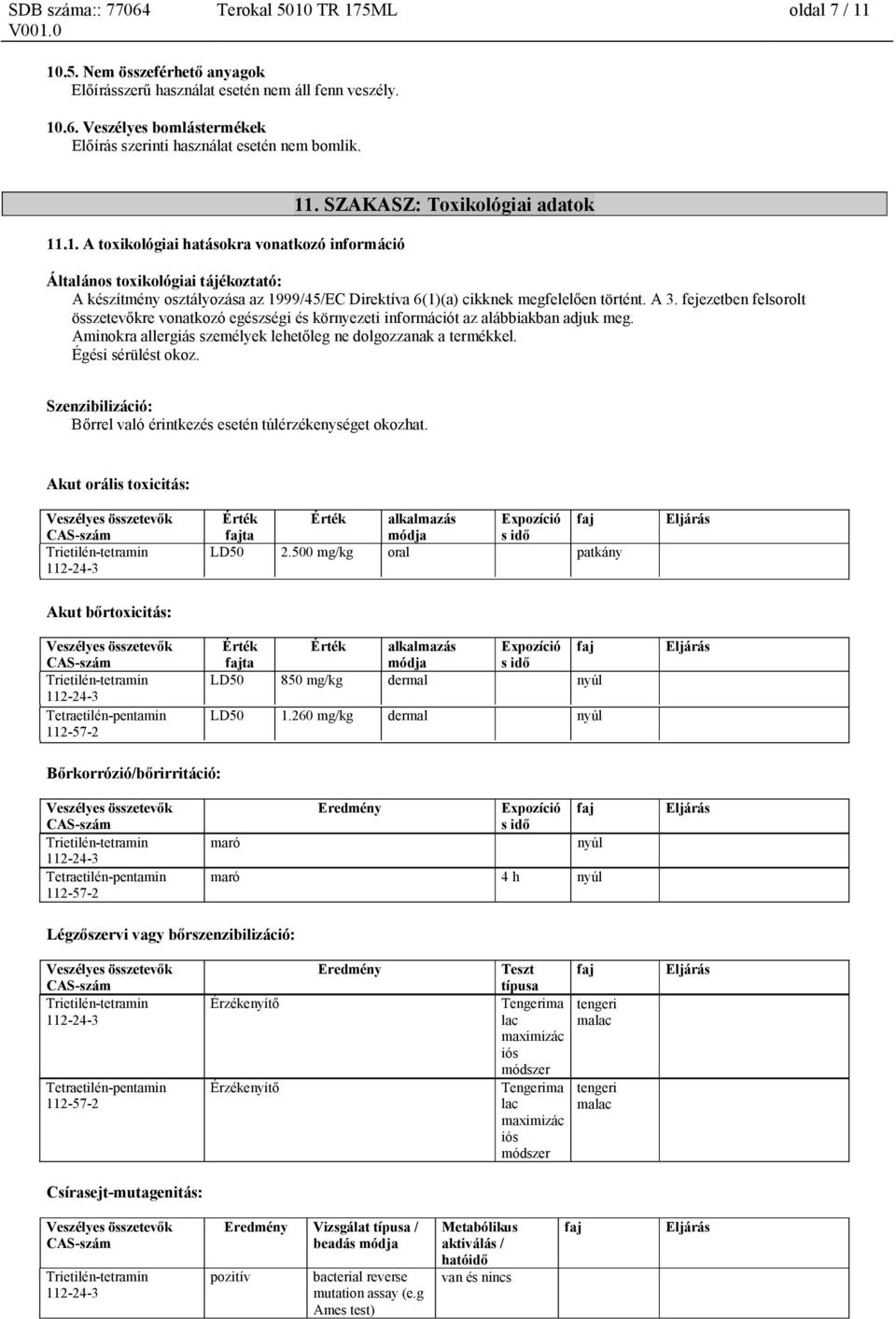 A 3. fejezetben felsorolt összetevőkre vonatkozó egészségi és környezeti információt az alábbiakban adjuk meg. Aminokra allergiás személyek lehetőleg ne dolgozzanak a termékkel. Égési sérülést okoz.