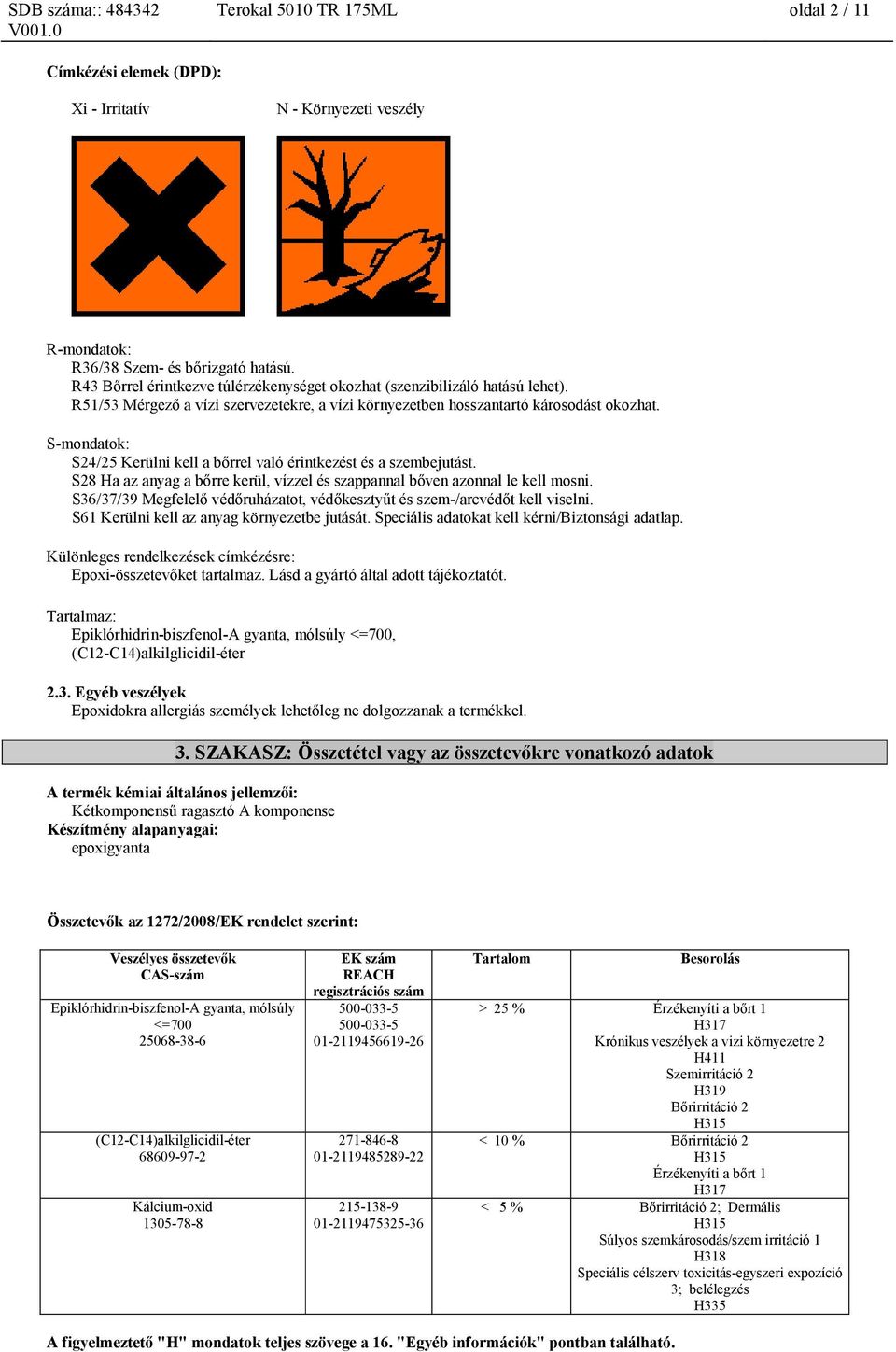 S-mondatok: S24/25 Kerülni kell a bőrrel való érintkezést és a szembejutást. S28 Ha az anyag a bőrre kerül, vízzel és szappannal bőven azonnal le kell mosni.