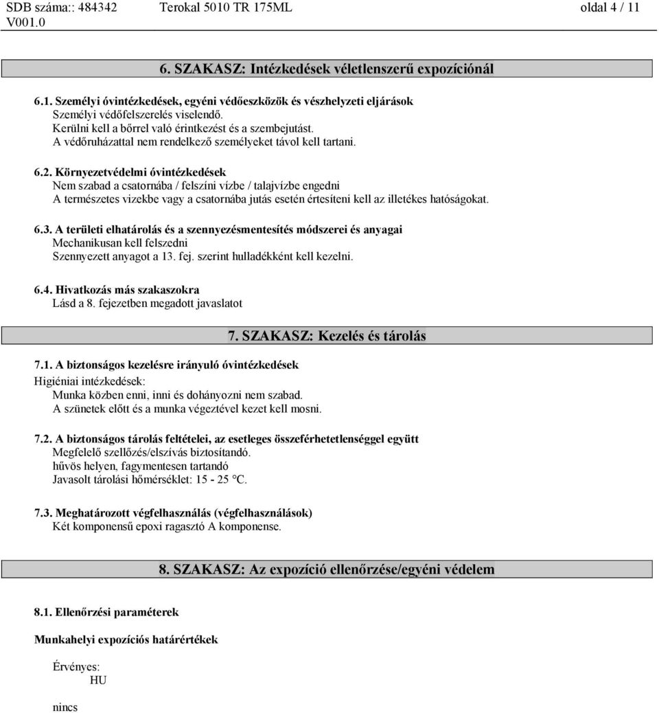 Környezetvédelmi óvintézkedések Nem szabad a csatornába / felszíni vízbe / talajvízbe engedni A természetes vizekbe vagy a csatornába jutás esetén értesíteni kell az illetékes hatóságokat. 6.3.