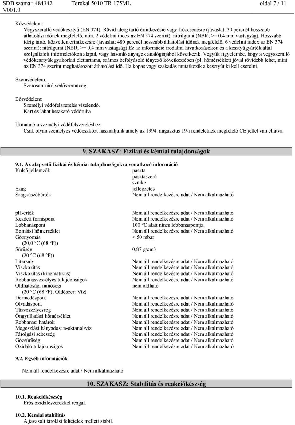Hosszabb ideig tartó, közvetlen érintkezésre (javaslat: 480 percnél hosszabb áthatolási időnek megfelelő, 6 védelmi index az EN 374 szerint): nitrilgumi (NBR; >= 0,4 mm vastagság) Ez az információ