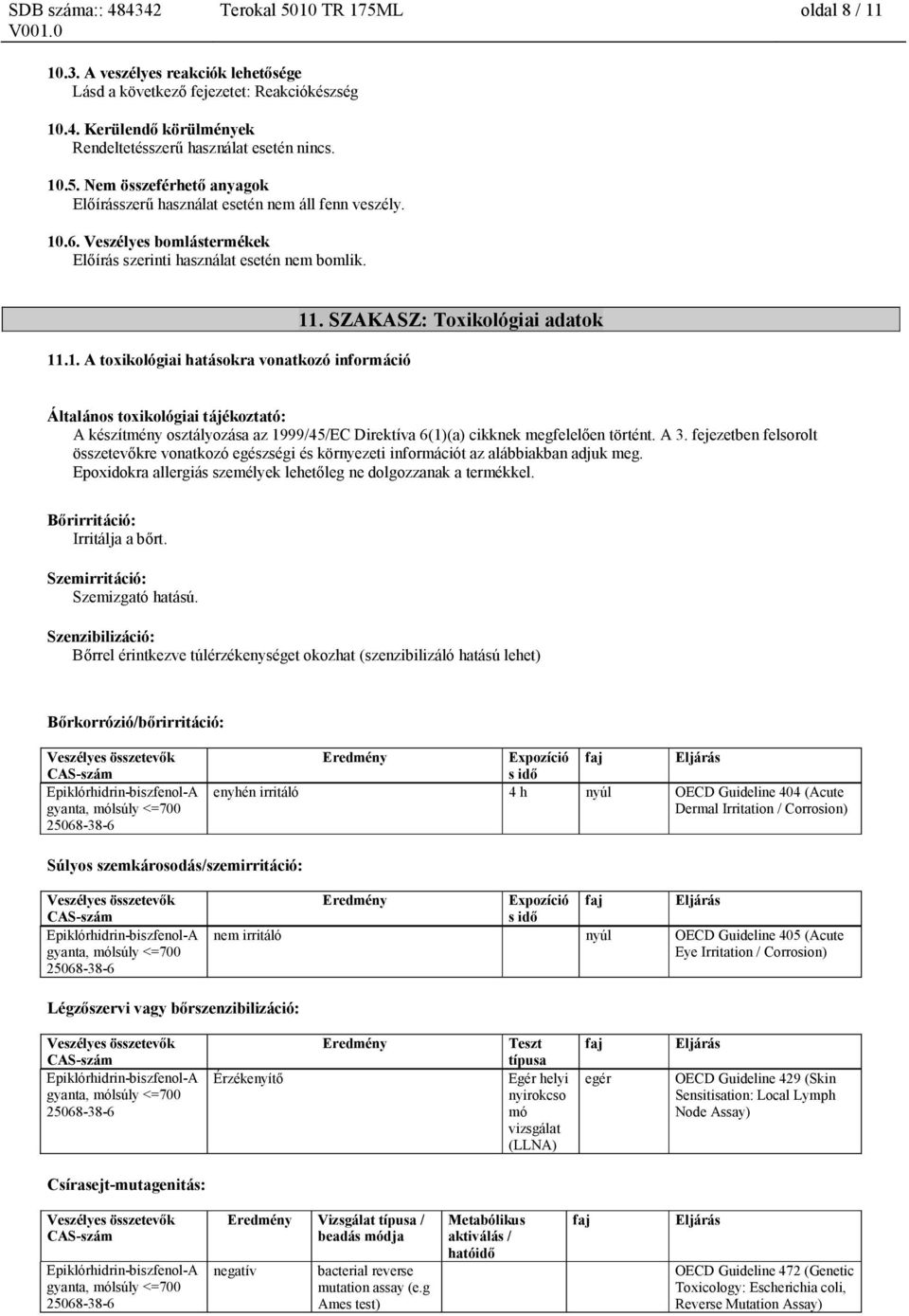 SZAKASZ: Toxikológiai adatok Általános toxikológiai tájékoztató: A készítmény osztályozása az 1999/45/EC Direktíva 6(1)(a) cikknek megfelelően történt. A 3.