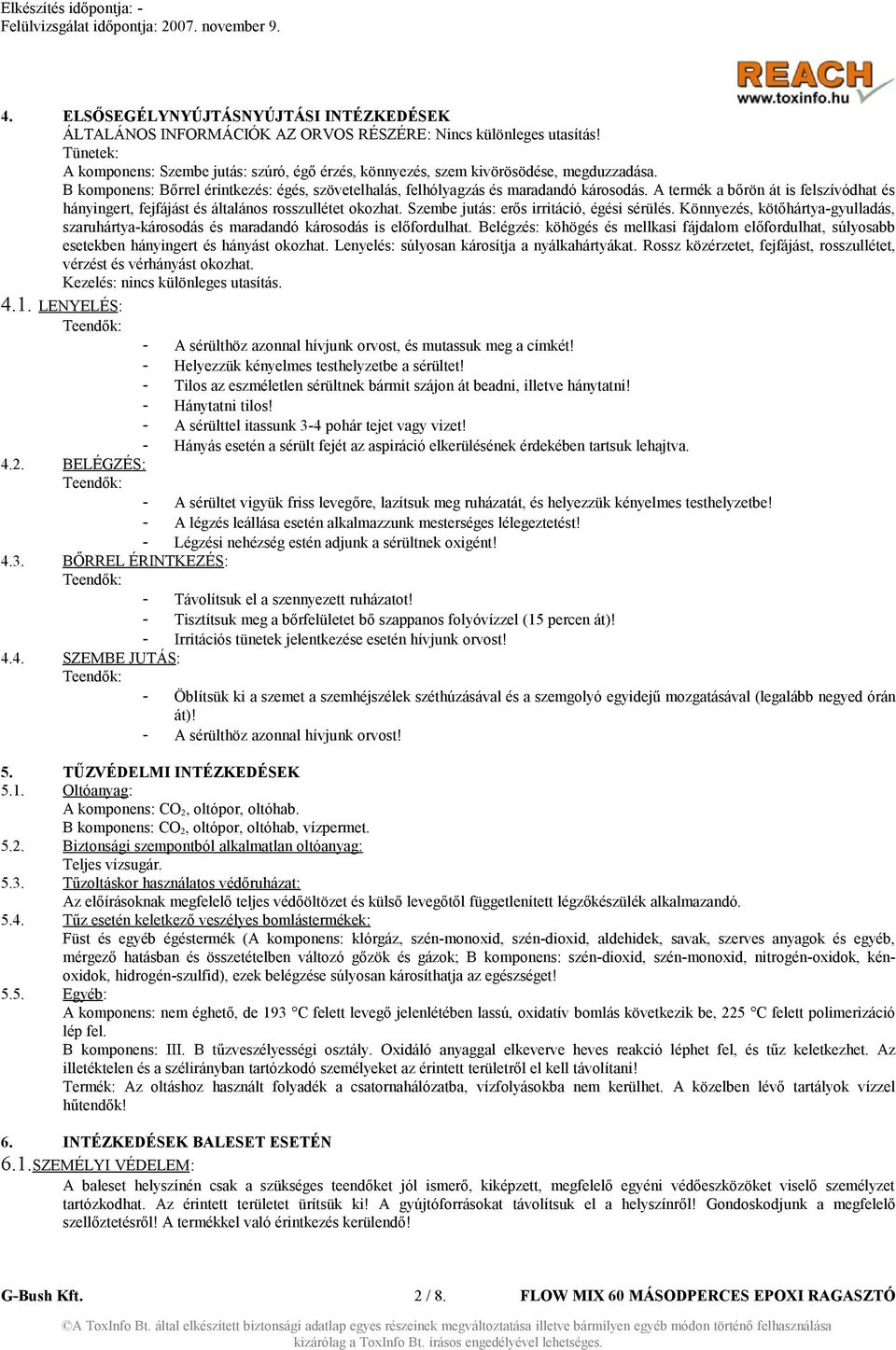 A termék a bőrön át is felszívódhat és hányingert, fejfájást és általános rosszullétet okozhat. Szembe jutás: erős irritáció, égési sérülés.