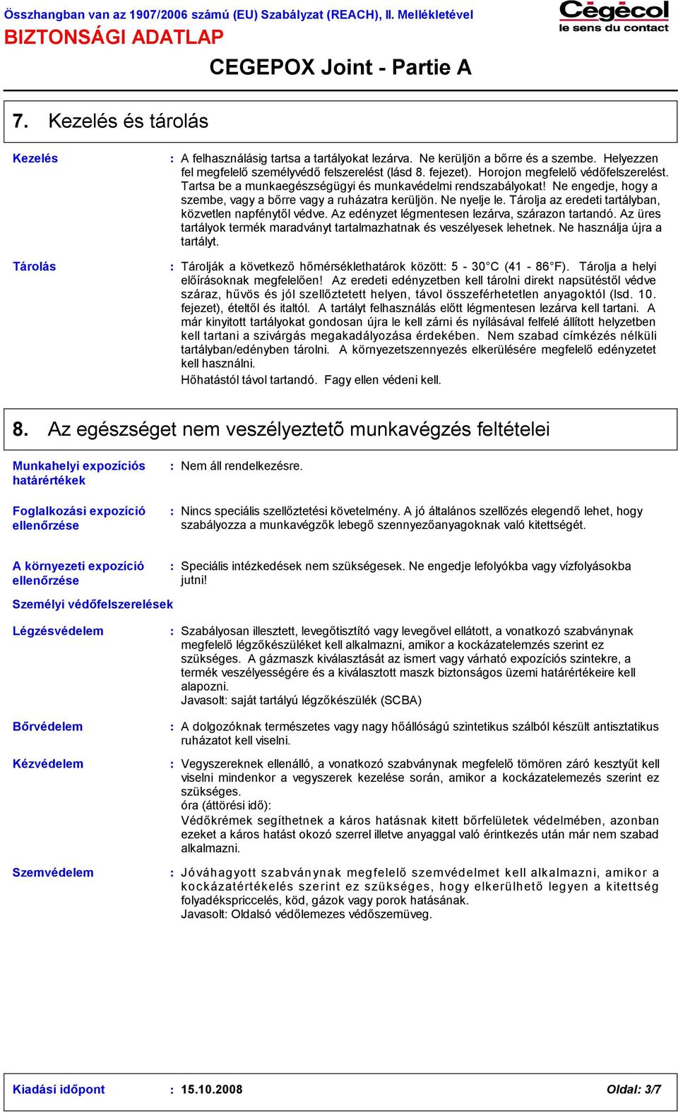 Tárolja az eredeti tartályban, közvetlen napfénytől védve. Az edényzet légmentesen lezárva, szárazon tartandó. Az üres tartályok termék maradványt tartalmazhatnak és veszélyesek lehetnek.