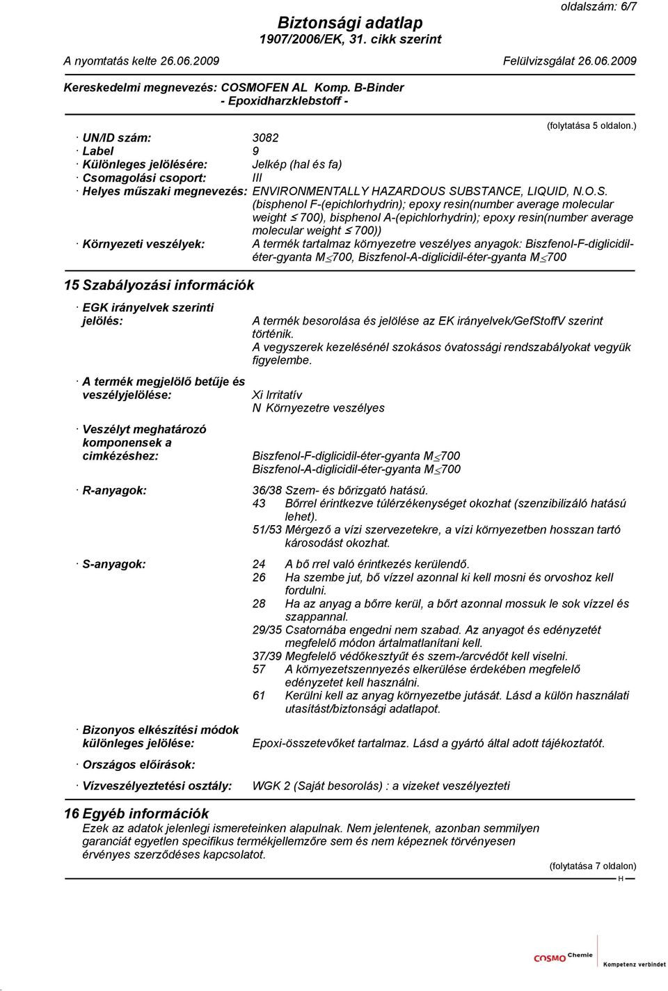 SUBSTANCE, LIQUID, N.O.S. (bisphenol F-(epichlorhydrin); epoxy resin(number average molecular weight 700), bisphenol A-(epichlorhydrin); epoxy resin(number average molecular weight 700)) Környezeti
