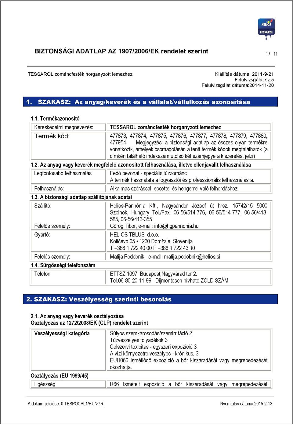 1. Termékazonosító Kereskedelmi megnevezés: TESSAROL zománcfesték horganyzott lemezhez Termék kód: 477873, 477874, 477875, 477876, 477877, 477878, 477879, 477880, 477954 Megjegyzés: a biztonsági