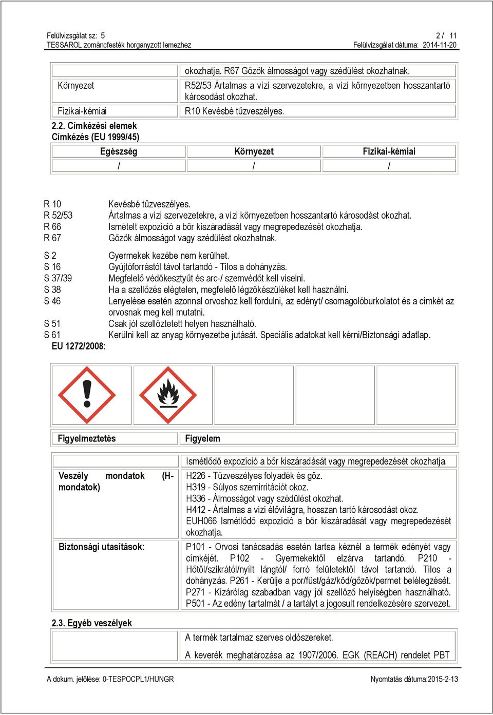 R 52/53 Ártalmas a vízi szervezetekre, a vízi környezetben hosszantartó károsodást okozhat. R 66 Ismételt expozíció a bőr kiszáradását vagy megrepedezését okozhatja.