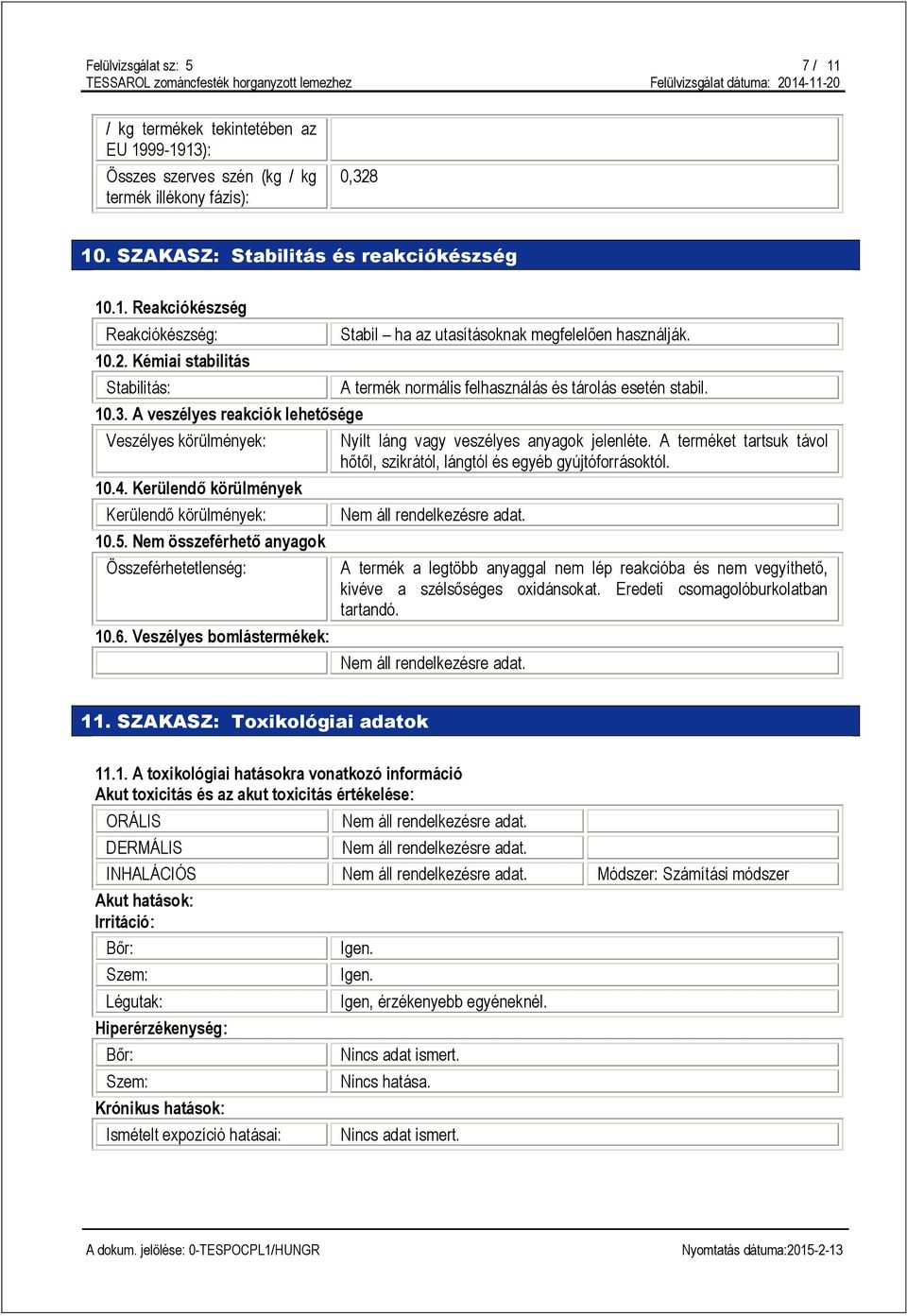 6. Veszélyes bomlástermékek: Stabil ha az utasításoknak megfelelően használják. A termék normális felhasználás és tárolás esetén stabil. Nyílt láng vagy veszélyes anyagok jelenléte.