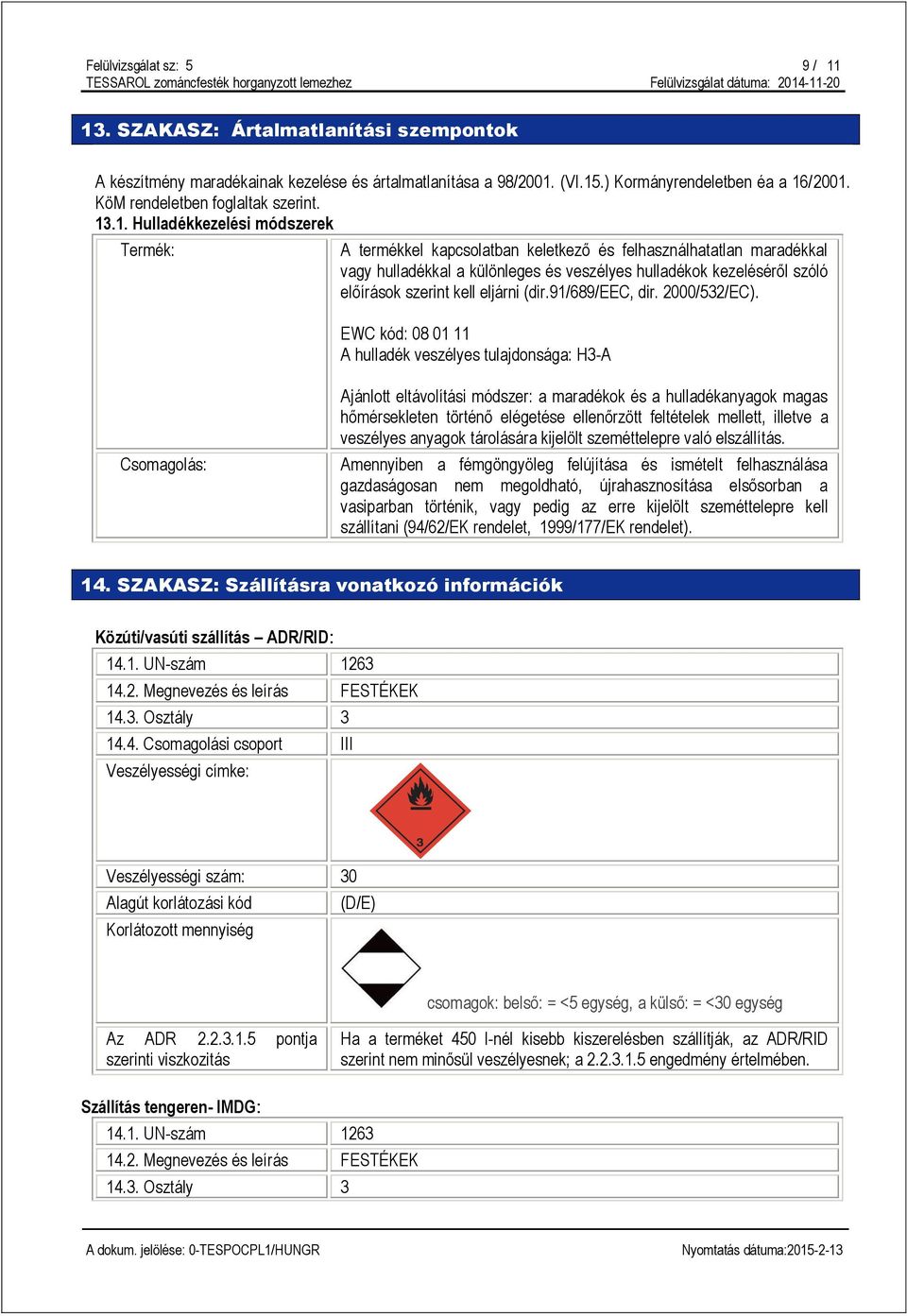.1. Hulladékkezelési módszerek Termék: A termékkel kapcsolatban keletkező és felhasználhatatlan maradékkal vagy hulladékkal a különleges és veszélyes hulladékok kezeléséről szóló előírások szerint