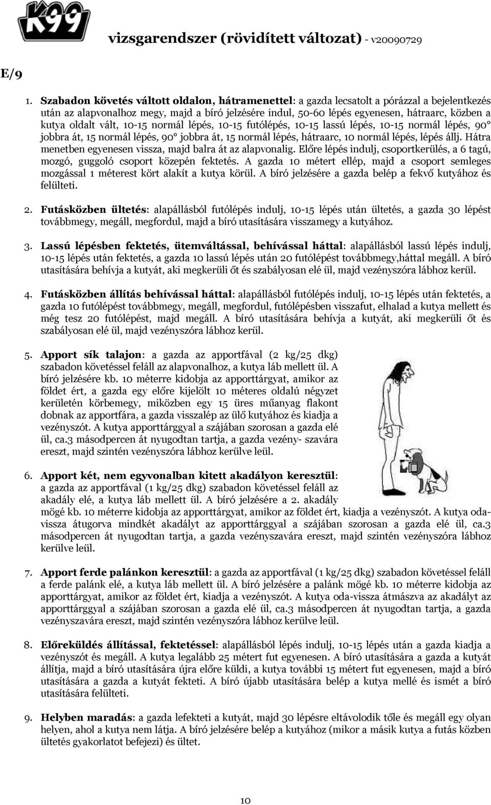 oldalt vált, 10-15 normál lépés, 10-15 futólépés, 10-15 lassú lépés, 10-15 normál lépés, 90 jobbra át, 15 normál lépés, 90 jobbra át, 15 normál lépés, hátraarc, 10 normál lépés, lépés állj.