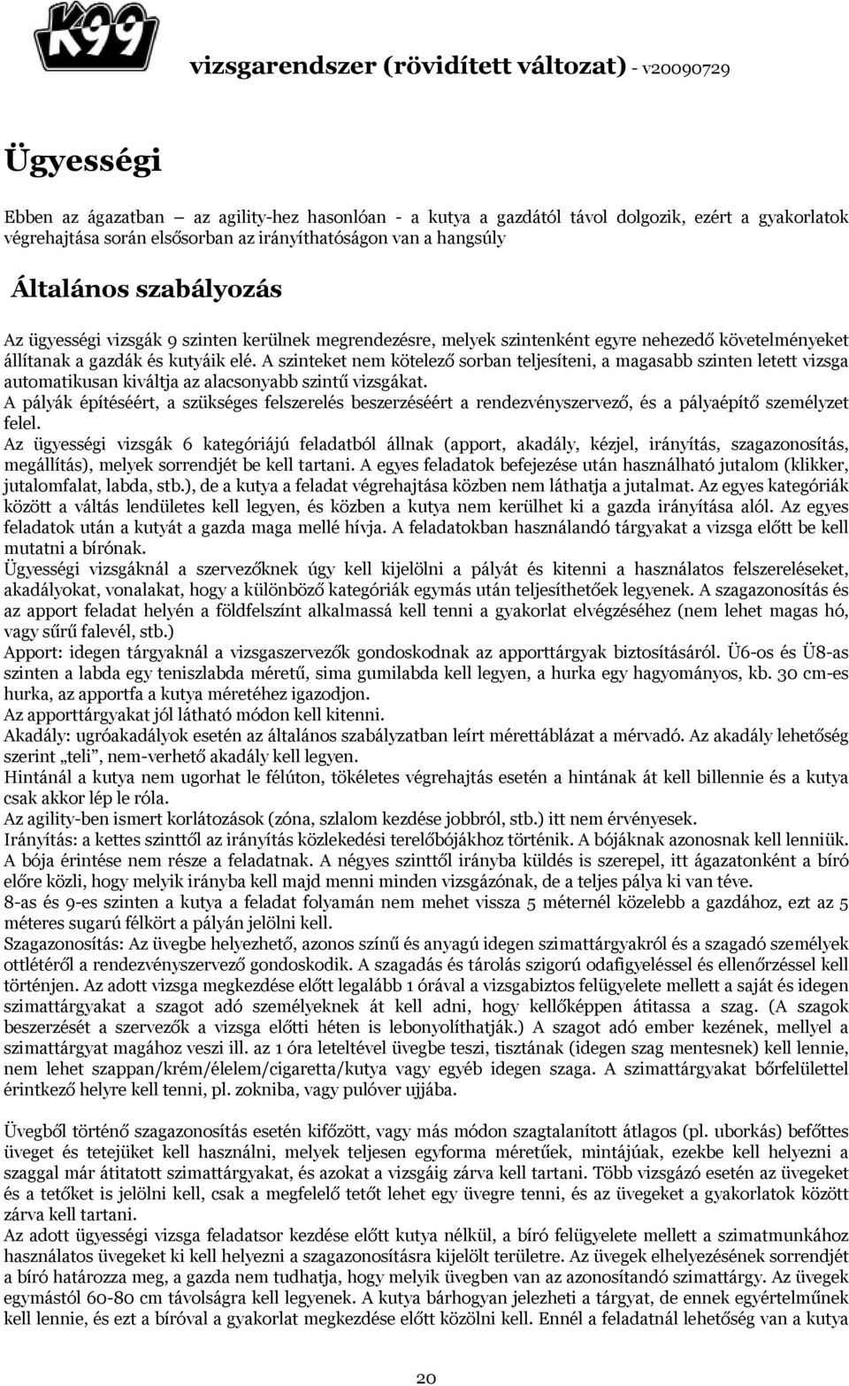 A szinteket nem kötelező sorban teljesíteni, a magasabb szinten letett vizsga automatikusan kiváltja az alacsonyabb szintű vizsgákat.