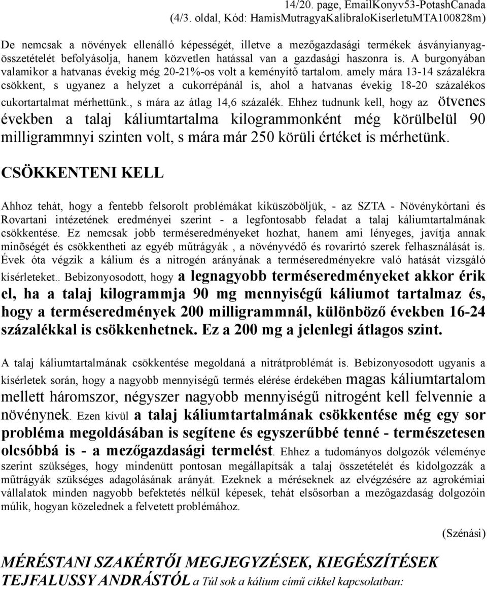 a gazdasági haszonra is. A burgonyában valamikor a hatvanas évekig még 20-21%-os volt a keményítő tartalom.