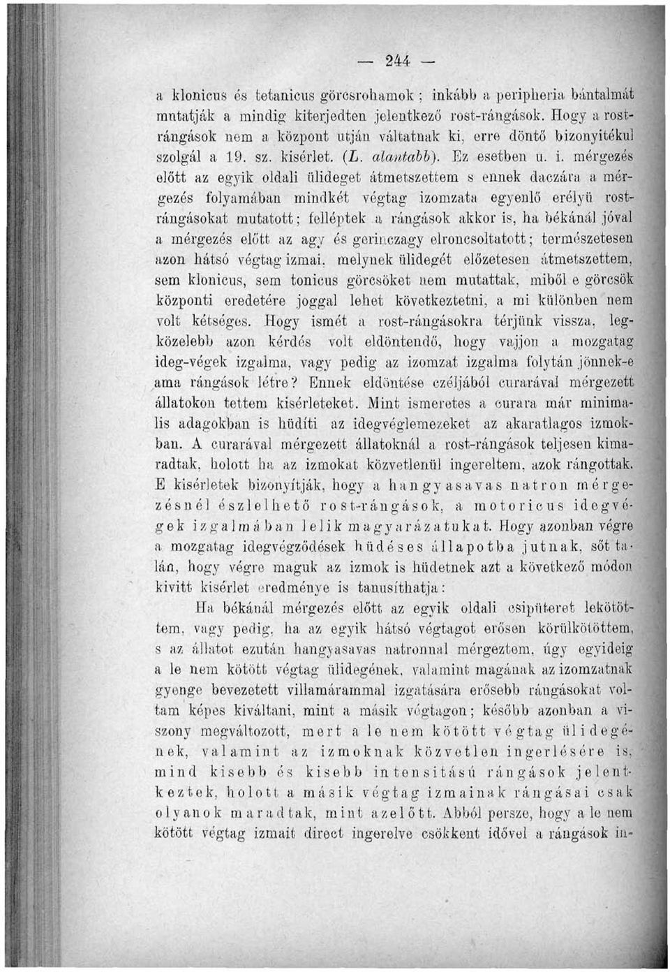 mérgezés előtt az egyik oldali ülideget átmetszettem s ennek daczára a mérgezés folyamában mindkét végtag izomzata egyenlő erélyű rostrángásokat mutatott; felléptek a rángások akkor is, ha bókánál
