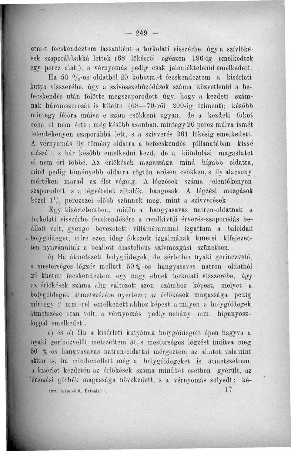 -t fecskendeztem a kísérleti kutya visszerébe, úgy a szívösszehúzódások száma közvetlenül a befecskendés után fölötte megszaporodott, úgy, hogy a kezdeti számnak háromszorosát is kitette (68 -ről