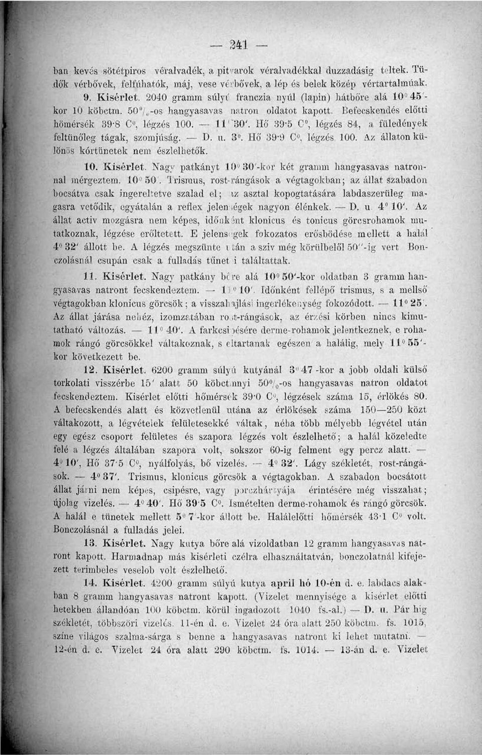 HŐ 9-5 C, légzés 8, a fiüedények feltünőleg tágak, szomjúság. D. u.. Hő 9-9 C, légzés 00. Az állaton különös kórtünetek nem észlelhetők. 0. Kísérlet.