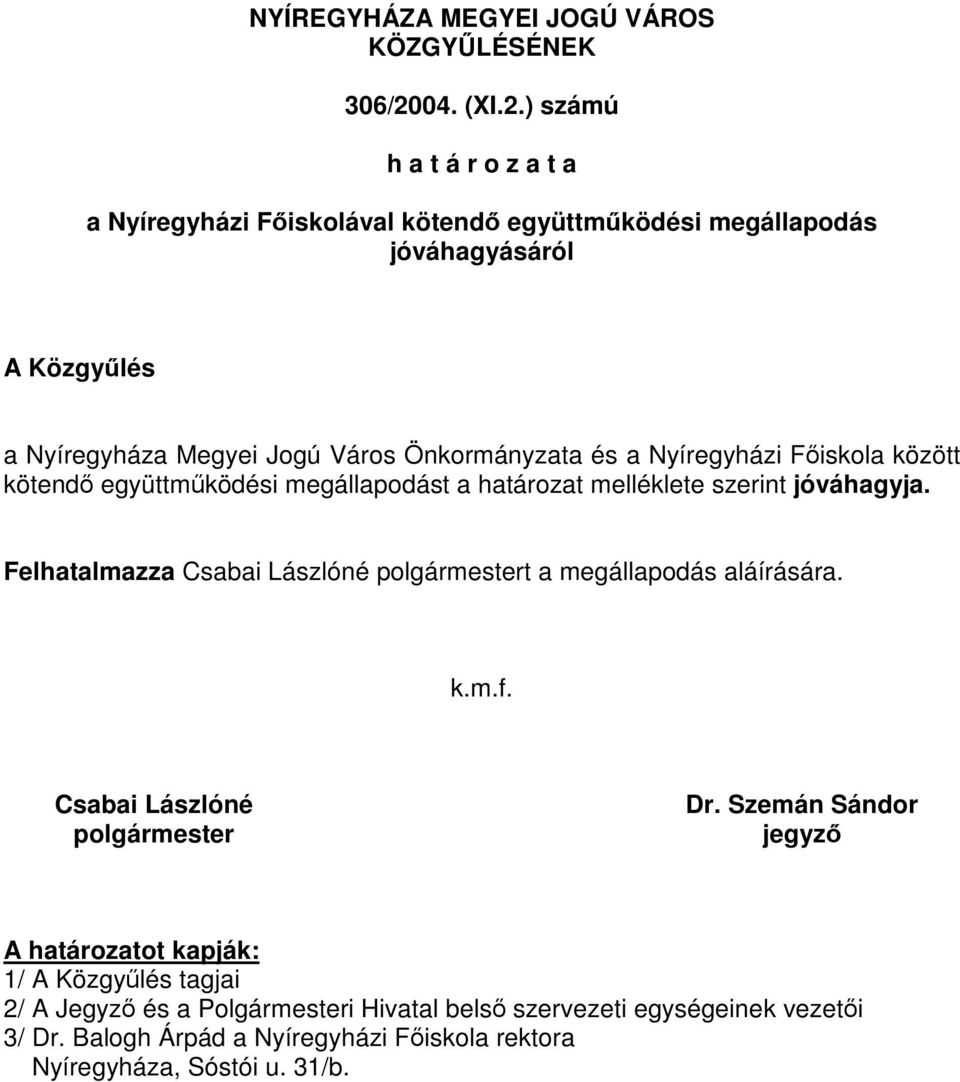 ) számú h a t á r o z a t a a Nyíregyházi Főiskolával kötendő együttműködési megállapodás jóváhagyásáról A Közgyűlés a Nyíregyháza Megyei Jogú Város Önkormányzata és