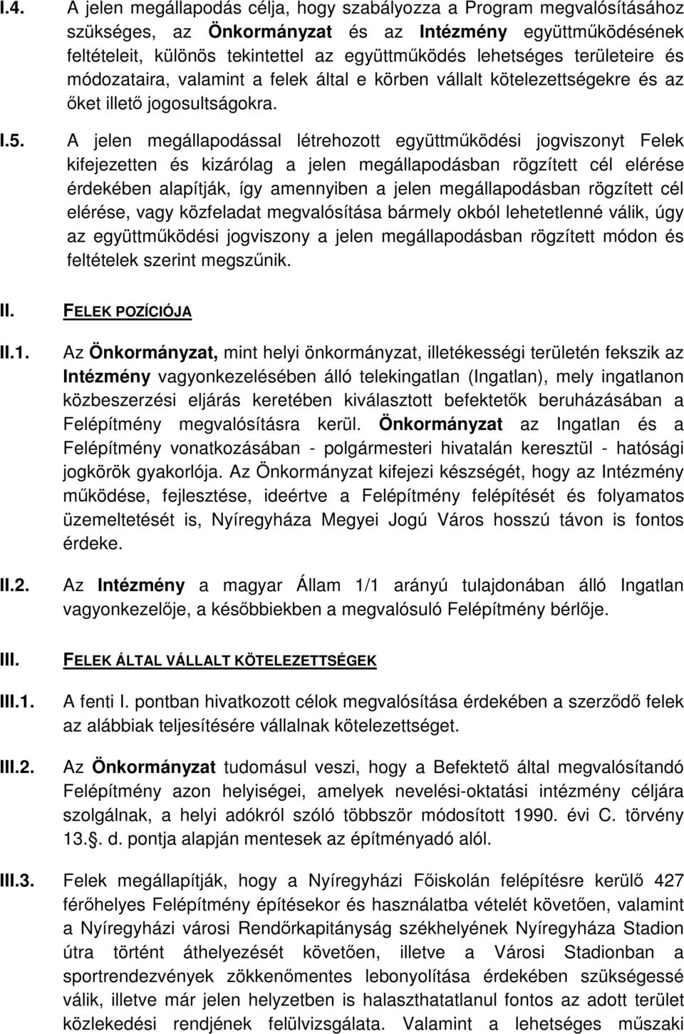 területeire és módozataira, valamint a felek által e körben vállalt kötelezettségekre és az őket illető jogosultságokra.