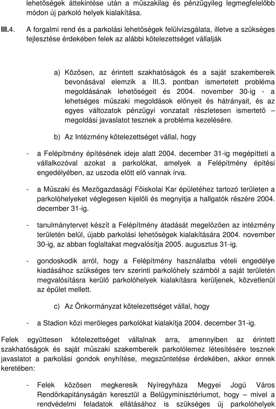 szakembereik bevonásával elemzik a III.3. pontban ismertetett probléma megoldásának lehetőségeit és 2004.