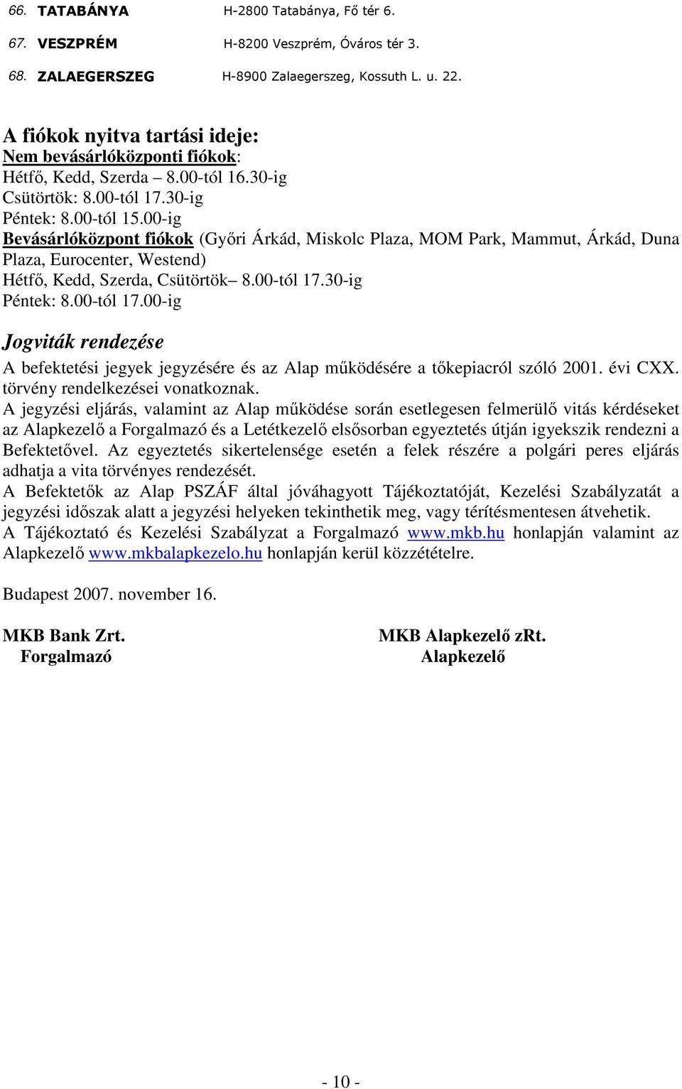 00-ig Bevásárlóközpont fiókok (Gyıri Árkád, Miskolc Plaza, MOM Park, Mammut, Árkád, Duna Plaza, Eurocenter, Westend) Hétfı, Kedd, Szerda, Csütörtök 8.00-tól 17.