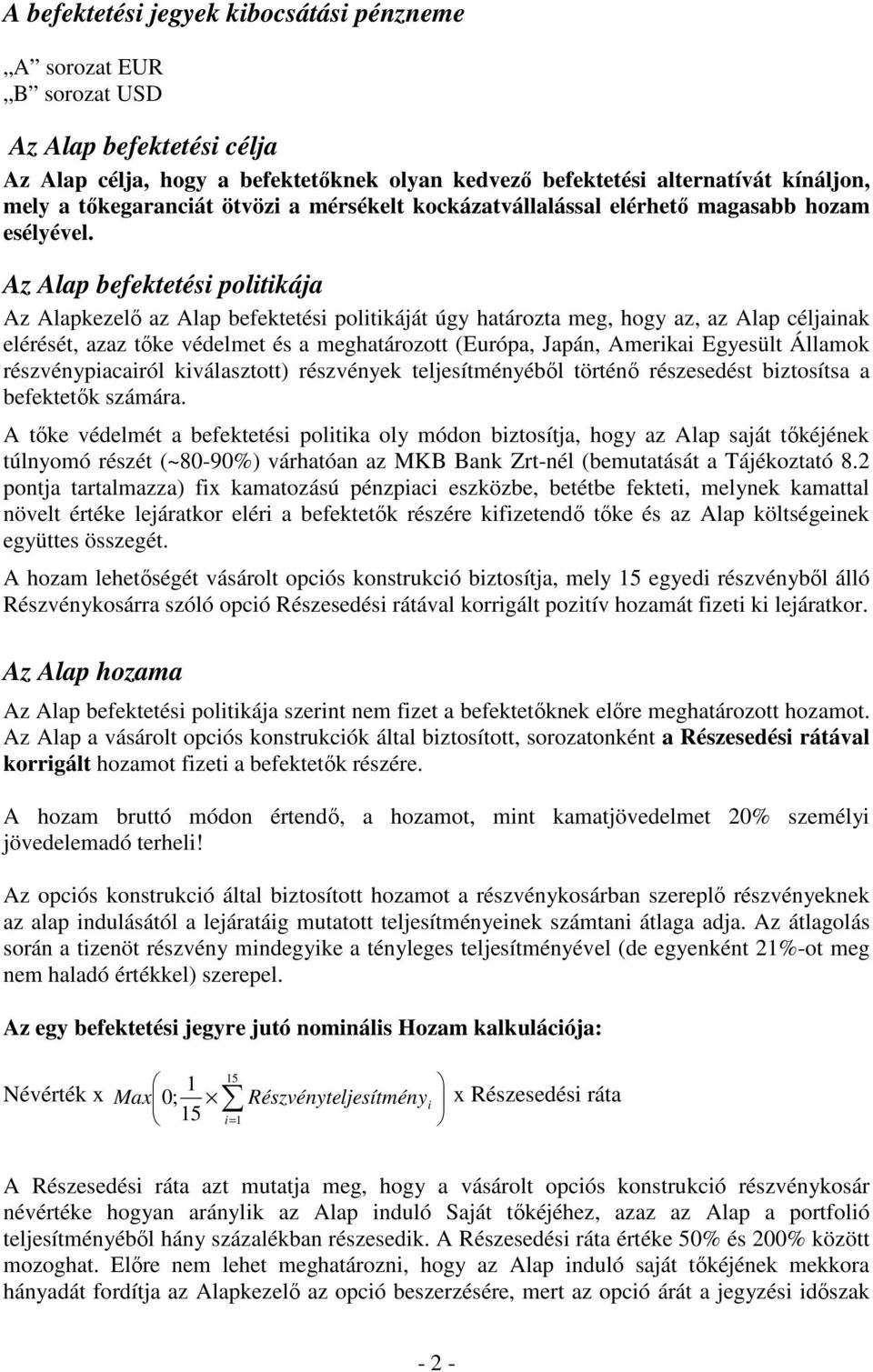 Az Alap befektetési politikája Az Alapkezelı az Alap befektetési politikáját úgy határozta meg, hogy az, az Alap céljainak elérését, azaz tıke védelmet és a meghatározott (Európa, Japán, Amerikai