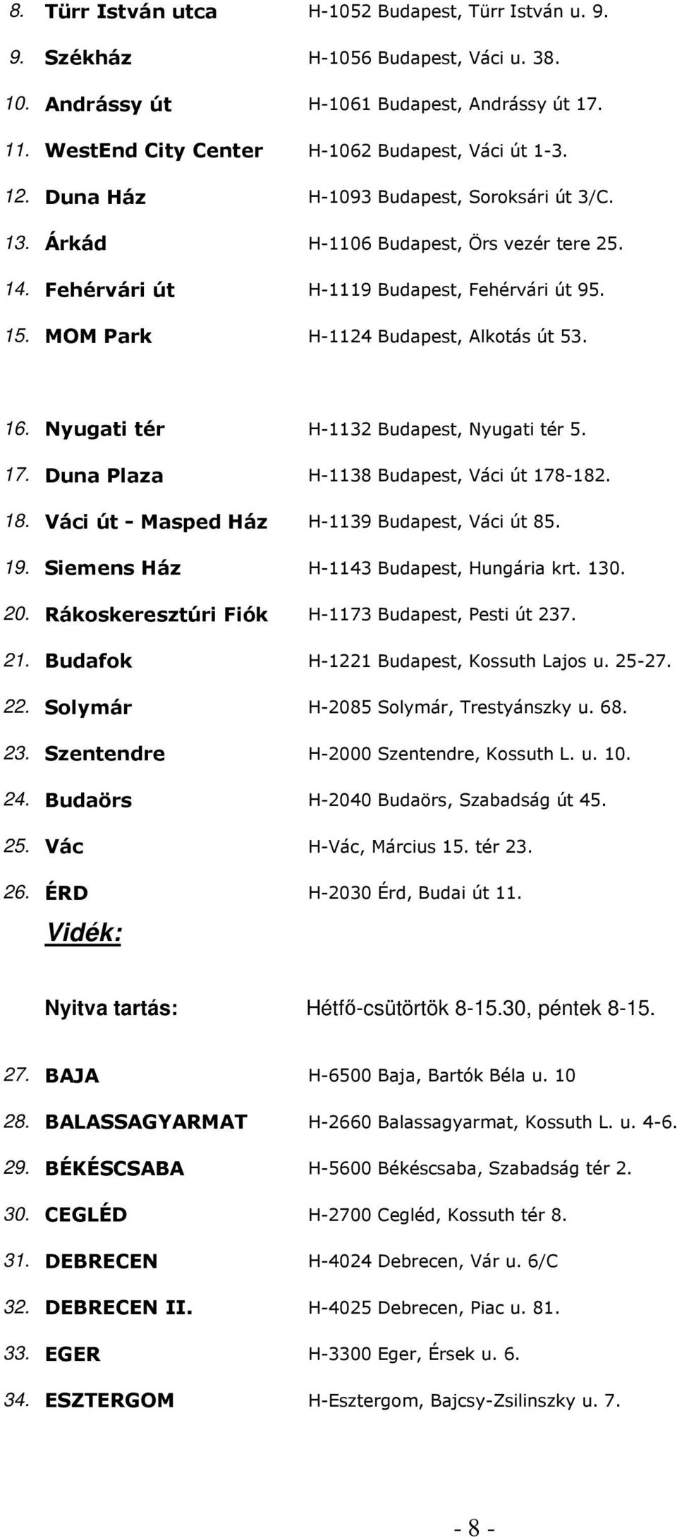 Nyugati tér H-1132 Budapest, Nyugati tér 5. 17. Duna Plaza H-1138 Budapest, Váci út 178-182. 18. Váci út - Masped Ház H-1139 Budapest, Váci út 85. 19. Siemens Ház H-1143 Budapest, Hungária krt. 130.