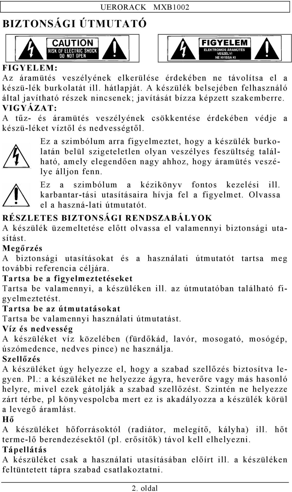 VIGYÁZAT: A tűz- és áramütés veszélyének csökkentése érdekében védje a készü-léket víztől és nedvességtől.