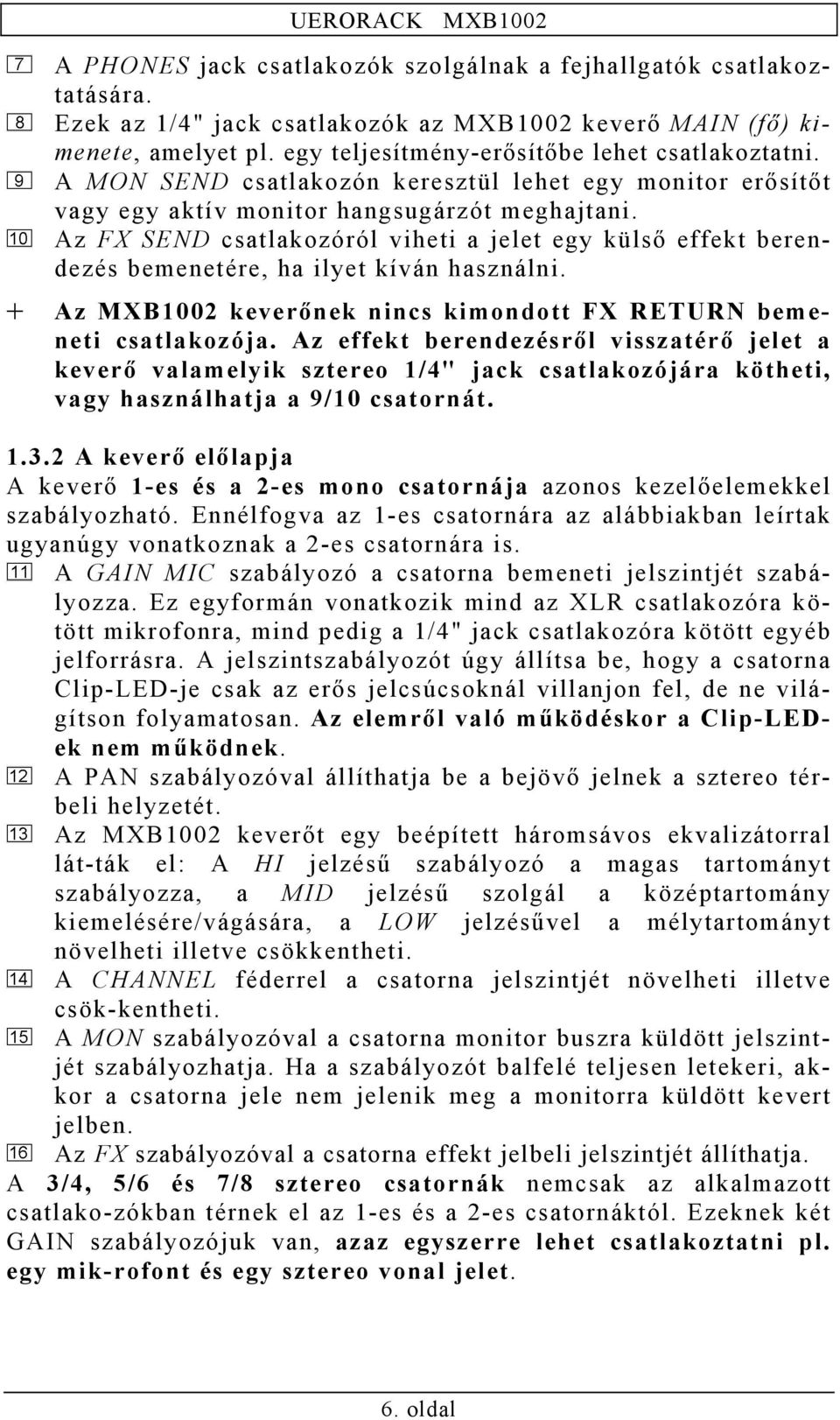 Az FX SEND csatlakozóról viheti a jelet egy külső effekt berendezés bemenetére, ha ilyet kíván használni. + Az MXB1002 keverőnek nincs kimondott FX RETURN bemeneti csatlakozója.