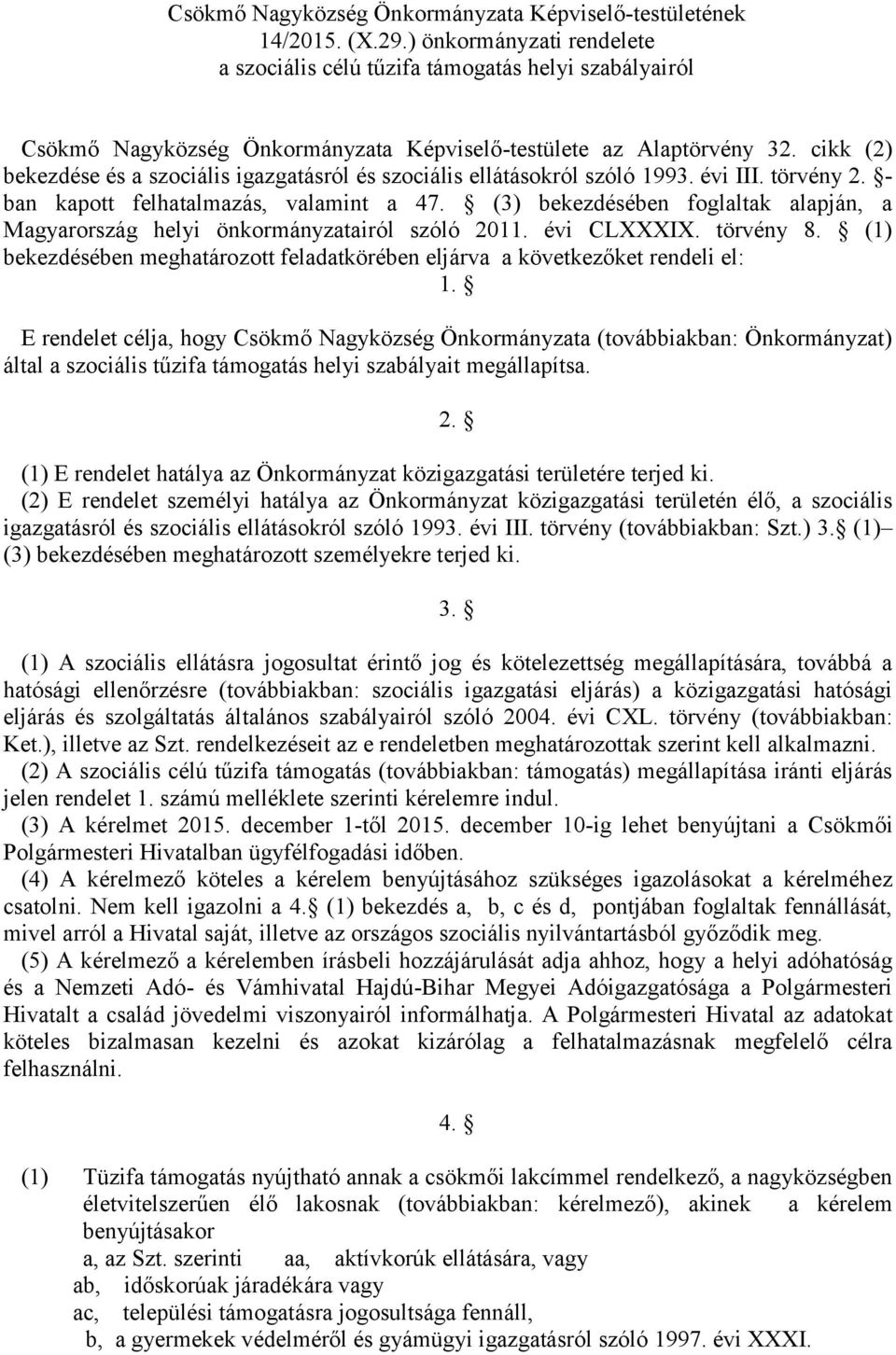 cikk (2) bekezdése és a szociális igazgatásról és szociális ellátásokról szóló 1993. évi III. törvény 2. - ban kapott felhatalmazás, valamint a 47.