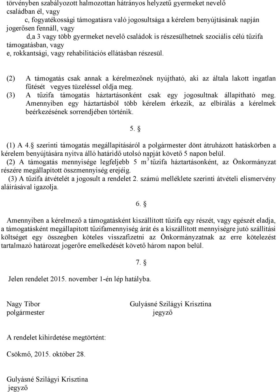 (2) A támogatás csak annak a kérelmezőnek nyújtható, aki az általa lakott ingatlan fűtését vegyes tüzeléssel oldja meg. (3) A tűzifa támogatás háztartásonként csak egy jogosultnak állapítható meg.