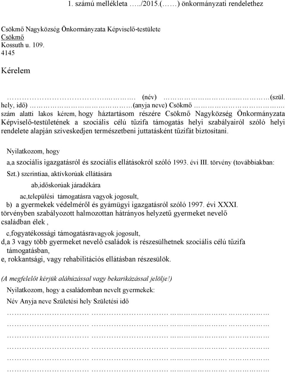 szíveskedjen természetbeni juttatásként tűzifát biztosítani. Nyilatkozom, hogy a,a szociális igazgatásról és szociális ellátásokról szóló 1993. évi III. törvény (továbbiakban: Szt.