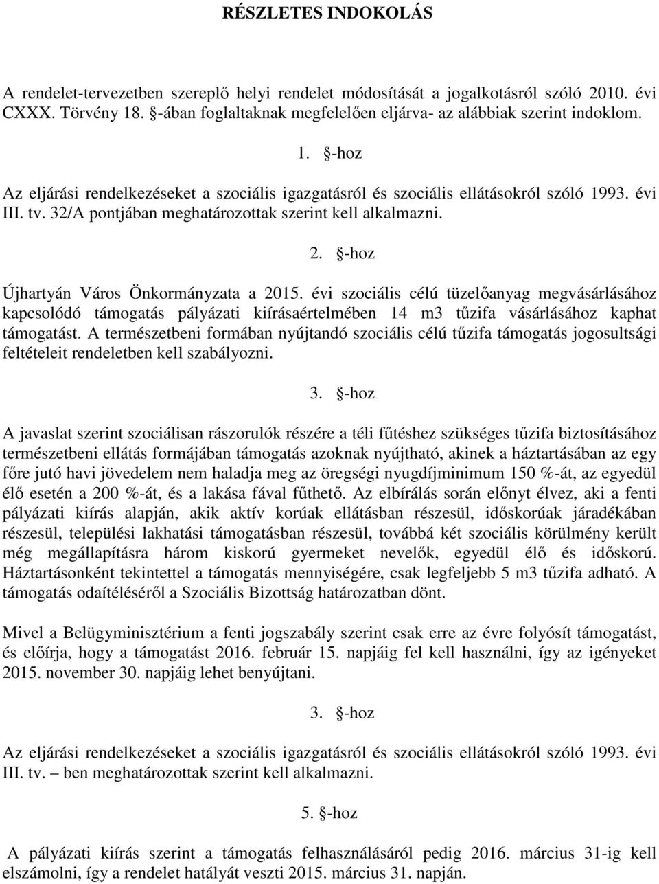 -hoz Újhartyán Város Önkormányzata a 2015. évi szociális célú tüzelőanyag megvásárlásához kapcsolódó támogatás pályázati kiírásaértelmében 14 m3 tűzifa vásárlásához kaphat támogatást.