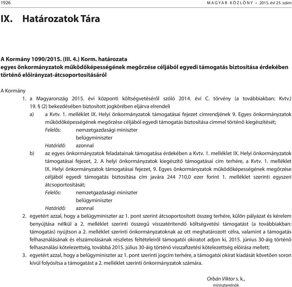évi központi költségvetéséről szóló 2014. évi C. törvény (a továbbiakban: Kvtv.) 19. (2) bekezdésében biztosított jogkörében eljárva elrendeli a) a Kvtv. 1. melléklet IX.