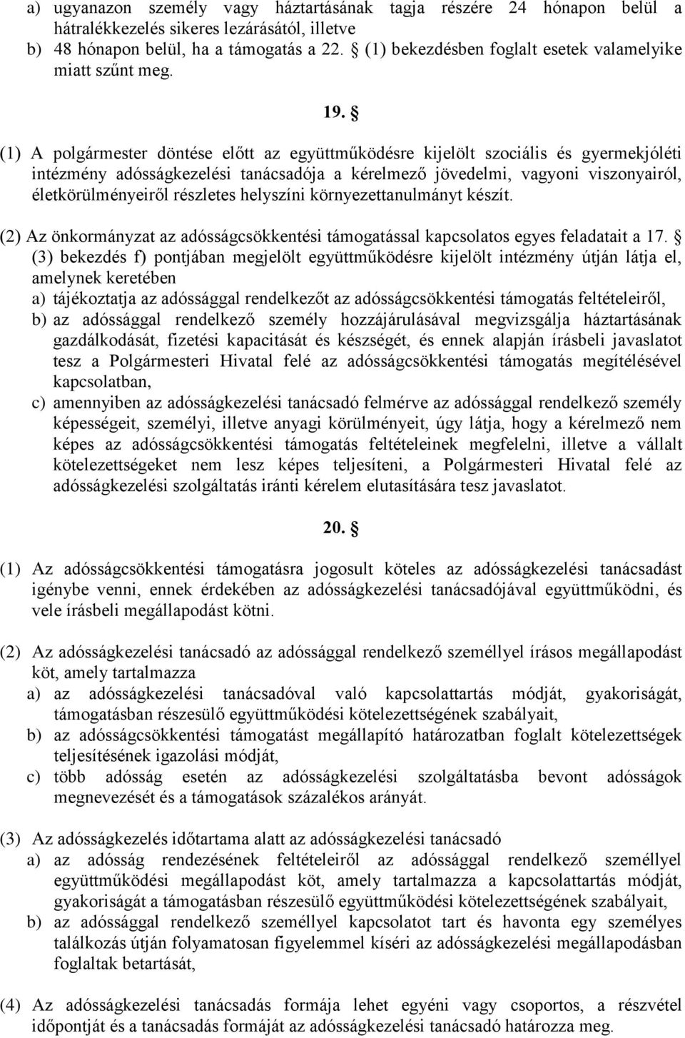 (1) A polgármester döntése előtt az együttműködésre kijelölt szociális és gyermekjóléti intézmény adósságkezelési tanácsadója a kérelmező jövedelmi, vagyoni viszonyairól, életkörülményeiről részletes