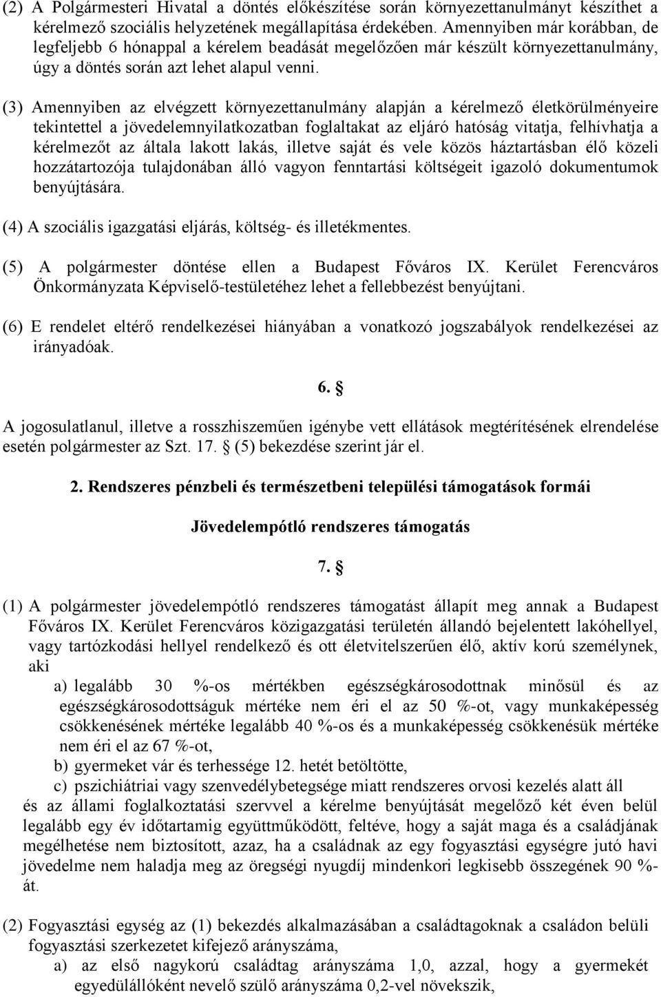 (3) Amennyiben az elvégzett környezettanulmány alapján a kérelmező életkörülményeire tekintettel a jövedelemnyilatkozatban foglaltakat az eljáró hatóság vitatja, felhívhatja a kérelmezőt az általa