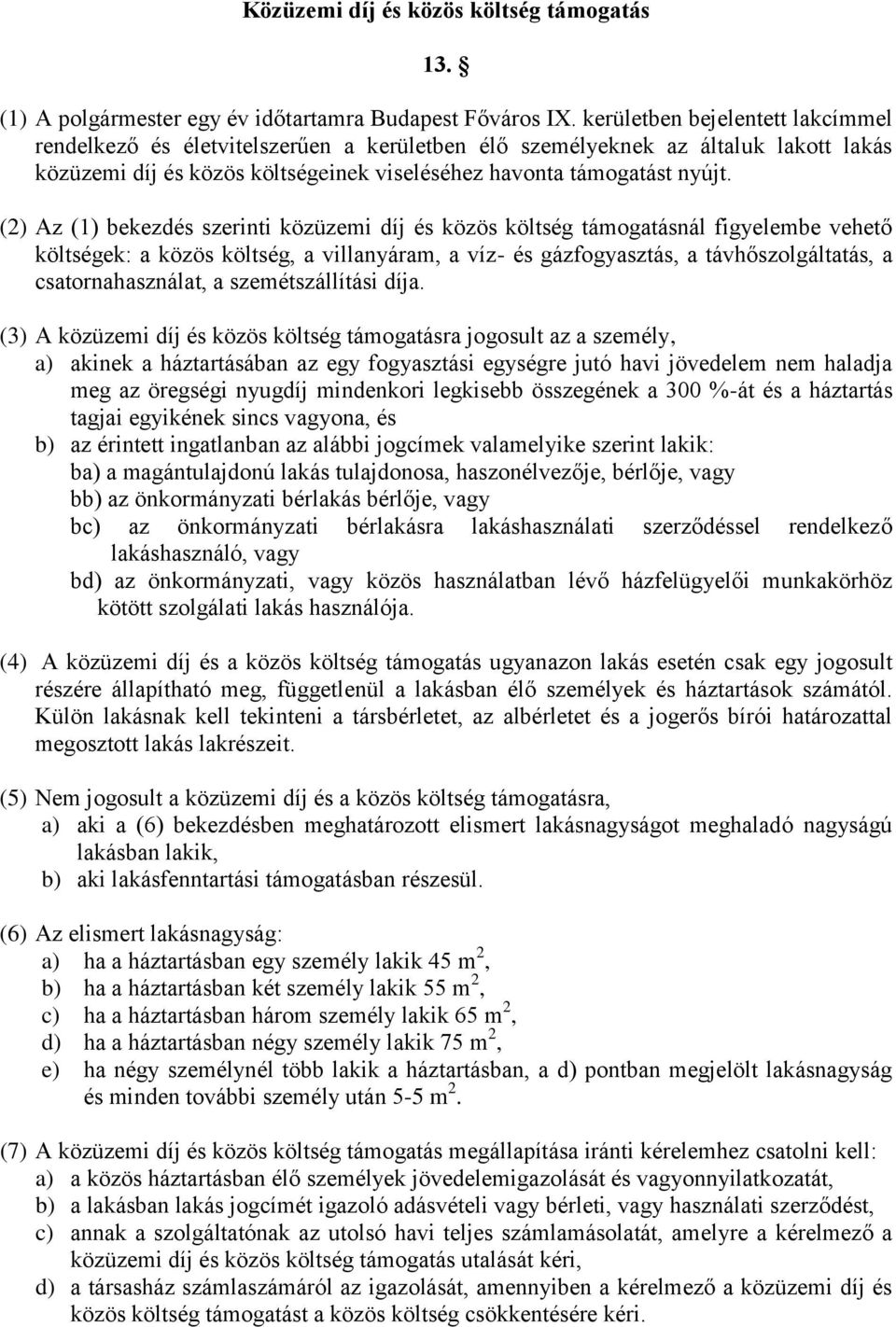 (2) Az (1) bekezdés szerinti közüzemi díj és közös költség támogatásnál figyelembe vehető költségek: a közös költség, a villanyáram, a víz- és gázfogyasztás, a távhőszolgáltatás, a csatornahasználat,