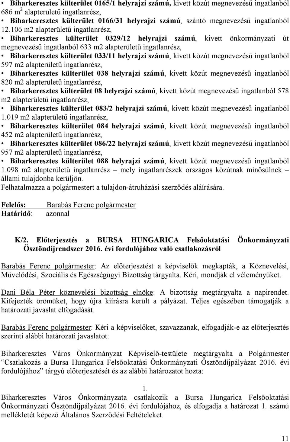 106 m2 alapterületű ingatlanrész, Biharkeresztes külterület 0329/12 helyrajzi számú, kivett önkormányzati út megnevezésű ingatlanból 633 m2 alapterületű ingatlanrész, Biharkeresztes külterület 033/11