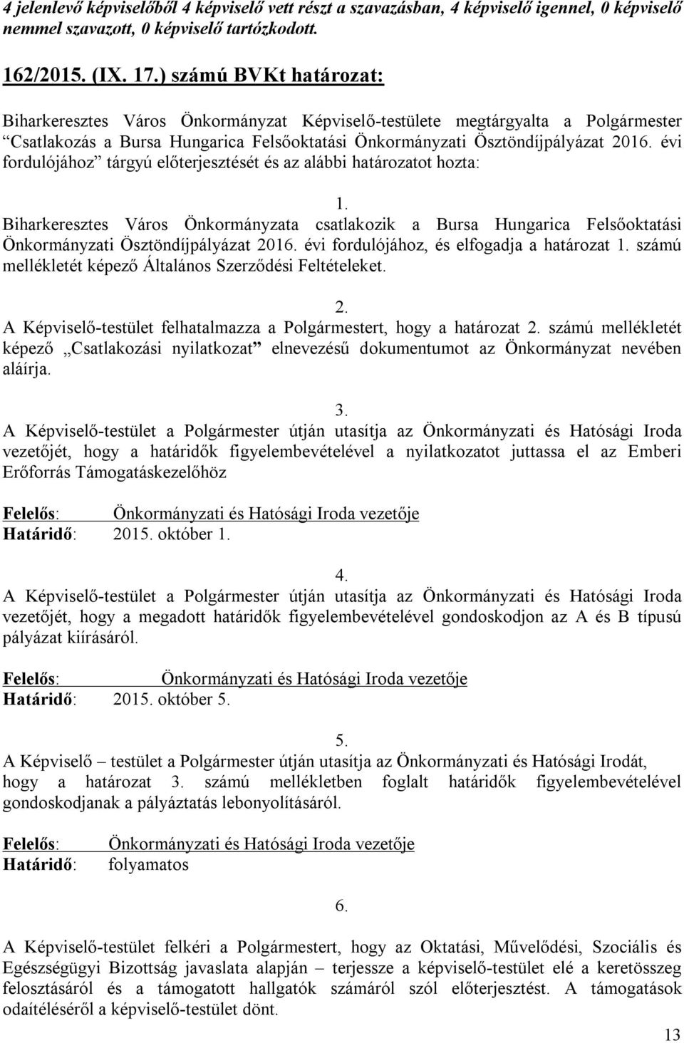 évi fordulójához, és elfogadja a 1. számú mellékletét képező Általános Szerződési Feltételeket. 2. A Képviselő-testület felhatalmazza a Polgármestert, hogy a 2.