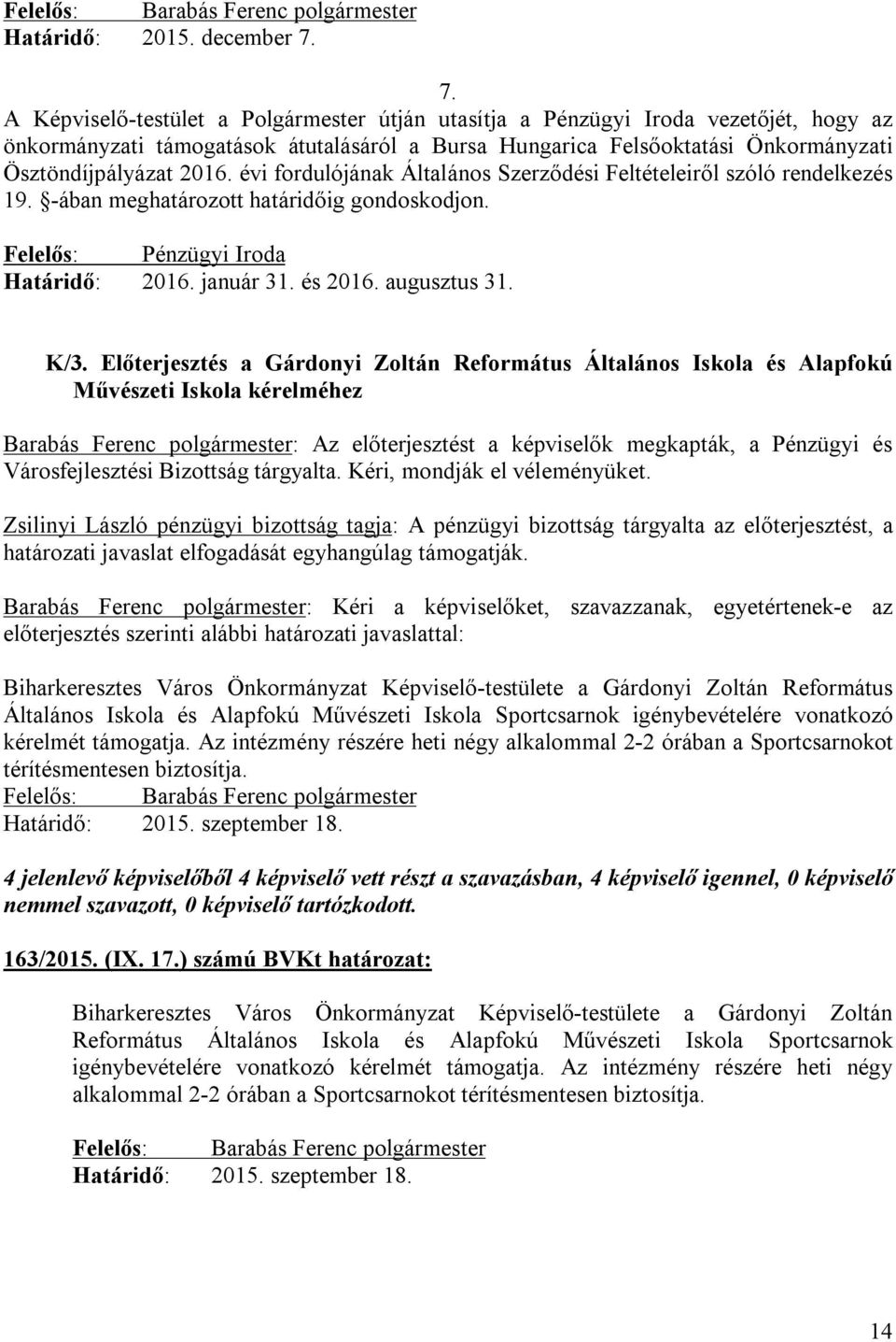 évi fordulójának Általános Szerződési Feltételeiről szóló rendelkezés 19. -ában meghatározott határidőig gondoskodjon. Felelős: Pénzügyi Iroda Határidő: 2016. január 31. és 2016. augusztus 31. K/3.