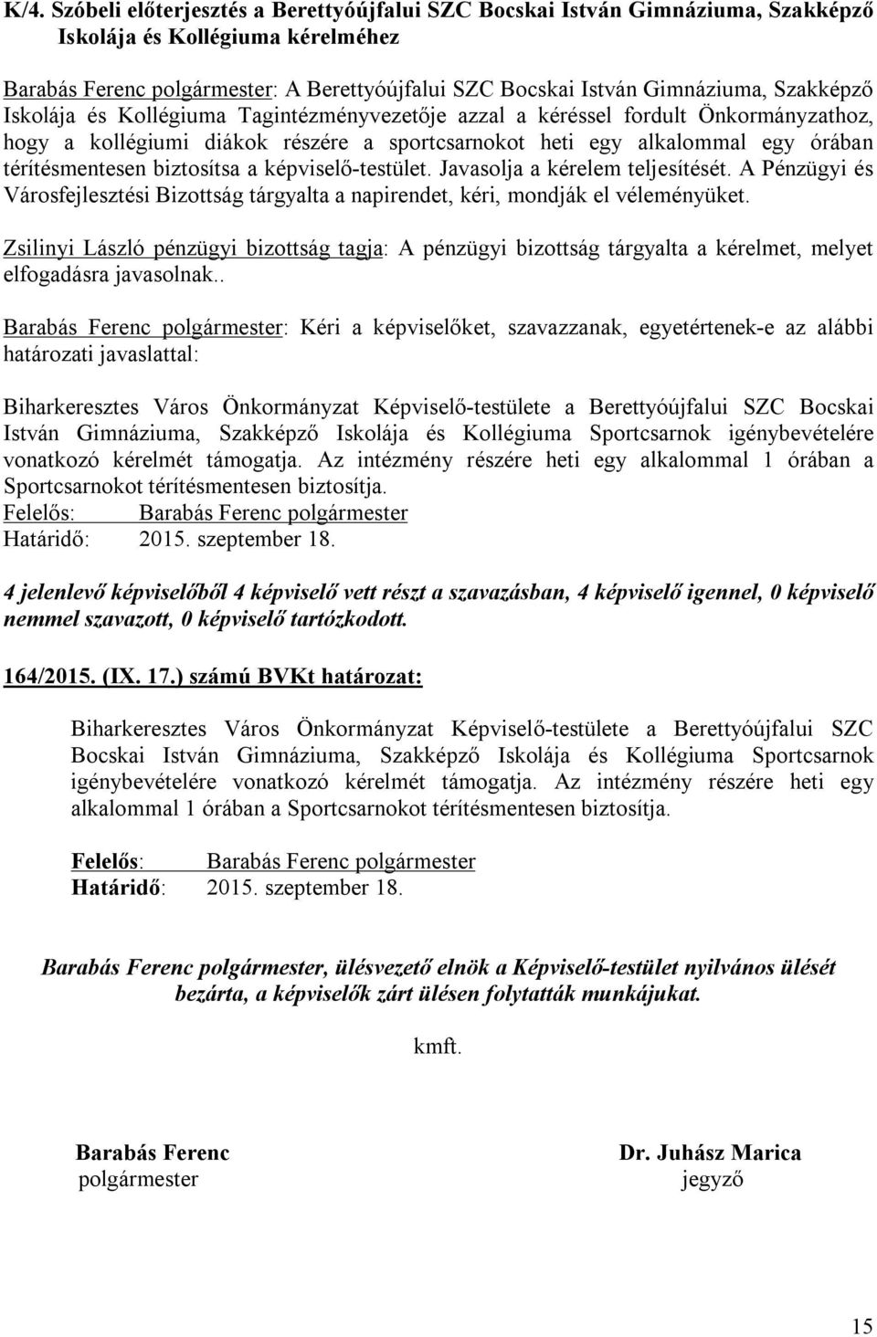 biztosítsa a képviselő-testület. Javasolja a kérelem teljesítését. A Pénzügyi és Városfejlesztési Bizottság tárgyalta a napirendet, kéri, mondják el véleményüket.