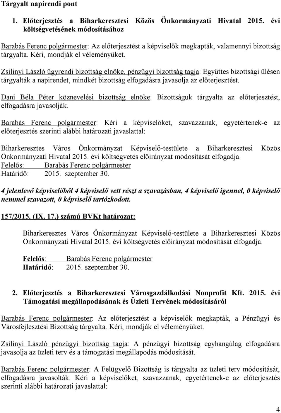 Zsilinyi László ügyrendi bizottság elnöke, pénzügyi bizottság tagja: Együttes bizottsági ülésen tárgyalták a napirendet, mindkét bizottság elfogadásra javasolja az előterjesztést.