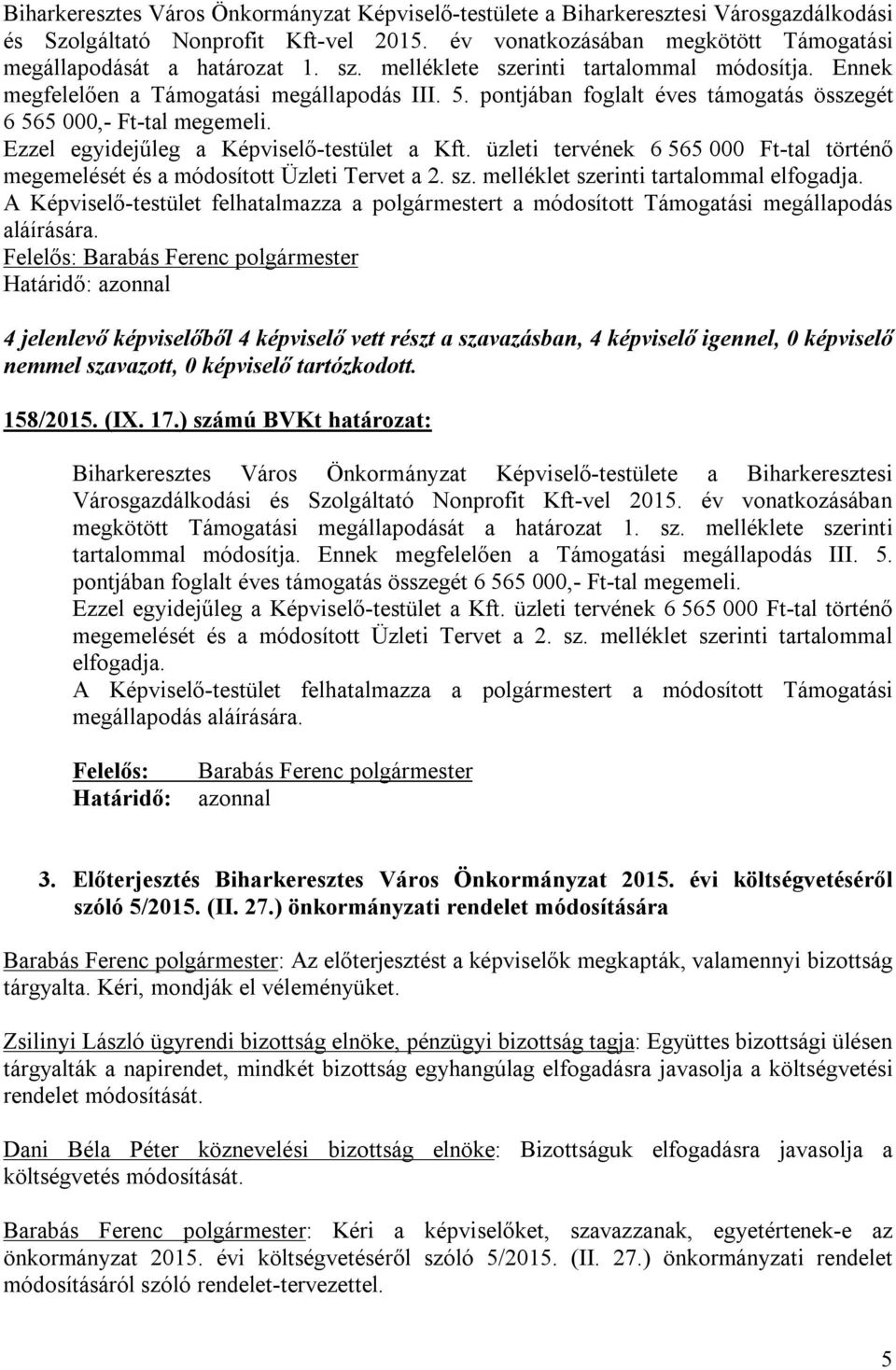 Ezzel egyidejűleg a Képviselő-testület a Kft. üzleti tervének 6 565 000 Ft-tal történő megemelését és a módosított Üzleti Tervet a 2. sz. melléklet szerinti tartalommal elfogadja.