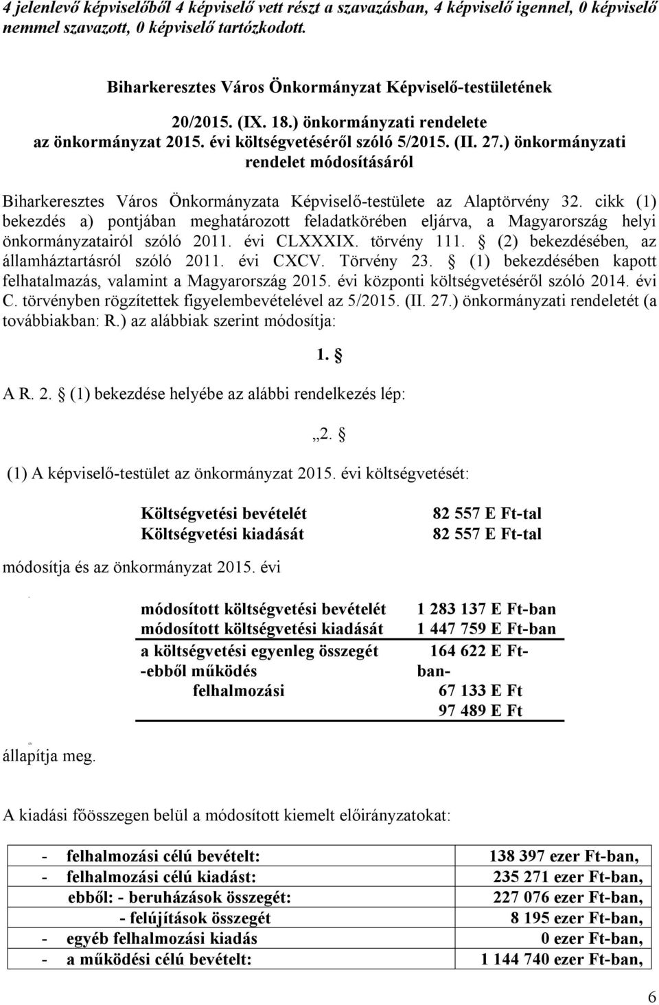 cikk (1) bekezdés a) pontjában meghatározott feladatkörében eljárva, a Magyarország helyi önkormányzatairól szóló 2011. évi CLXXXIX. törvény 111. (2) bekezdésében, az államháztartásról szóló 2011.