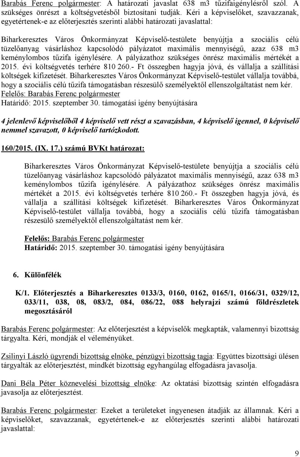 vásárláshoz kapcsolódó pályázatot maximális mennyiségű, azaz 638 m3 keménylombos tűzifa igénylésére. A pályázathoz szükséges önrész maximális mértékét a 2015. évi költségvetés terhére 810 260.