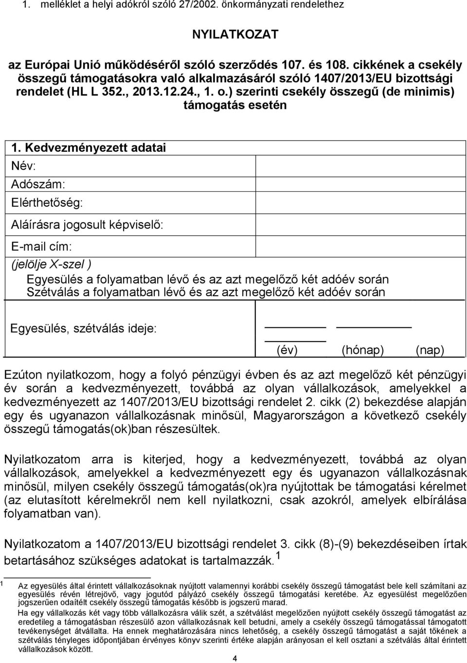 Kedvezményezett adatai Név: Adószám: Elérthetőség: Aláírásra jogosult képviselő: E-mail cím: (jelölje X-szel ) Egyesülés a folyamatban lévő és az azt megelőző két adóév során Szétválás a folyamatban