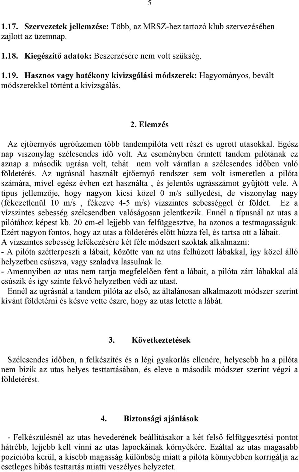 Egész nap viszonylag szélcsendes idő volt. Az eseményben érintett tandem pilótának ez aznap a második ugrása volt, tehát nem volt váratlan a szélcsendes időben való földetérés.