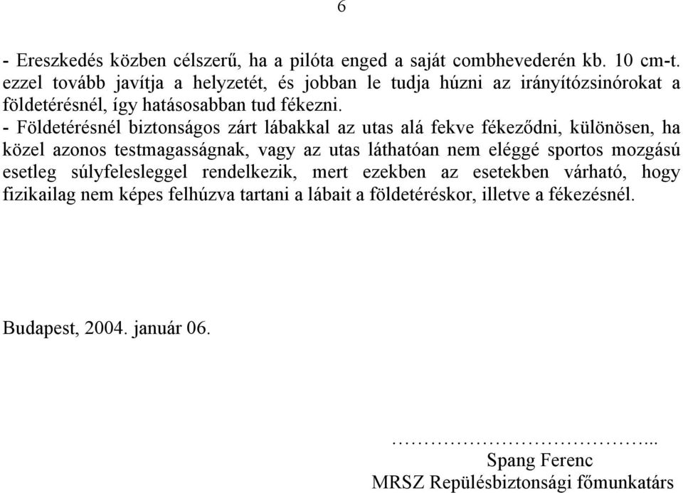 - Földetérésnél biztonságos zárt lábakkal az utas alá fekve fékeződni, különösen, ha közel azonos testmagasságnak, vagy az utas láthatóan nem eléggé