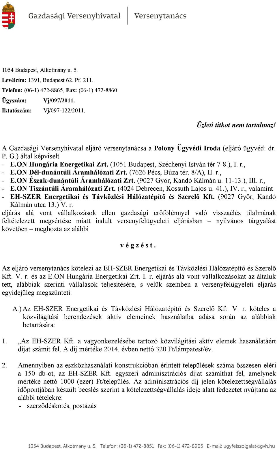 , - E.ON Dél-dunántúli Áramhálózati Zrt. (7626 Pécs, Búza tér. 8/A), II. r., - E.ON Észak-dunántúli Áramhálózati Zrt. (9027 Győr, Kandó Kálmán u. 11-13.), III. r., - E.ON Tiszántúli Áramhálózati Zrt.