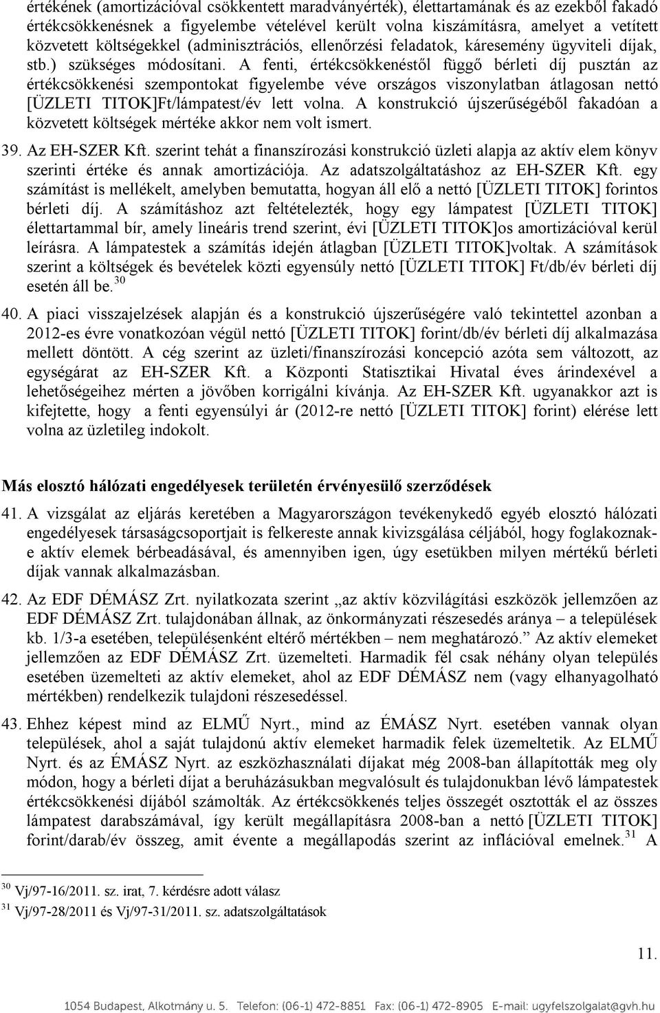 A fenti, értékcsökkenéstől függő bérleti díj pusztán az értékcsökkenési szempontokat figyelembe véve országos viszonylatban átlagosan nettó [ÜZLETI TITOK]Ft/lámpatest/év lett volna.